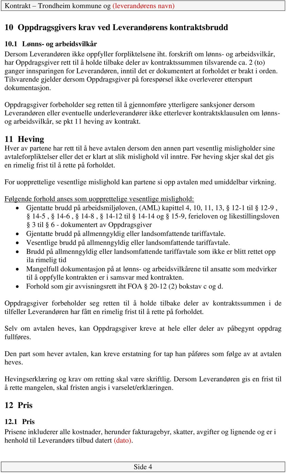 2 (to) ganger innsparingen for Leverandøren, inntil det er dokumentert at forholdet er brakt i orden. Tilsvarende gjelder dersom Oppdragsgiver på forespørsel ikke overleverer etterspurt dokumentasjon.