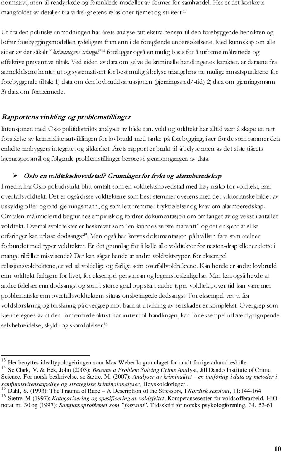 Med kunnskap om alle sider av det såkalt kriminogene triangel 14 foreligger også en mulig basis for å utforme målrettede og effektive preventive tiltak.