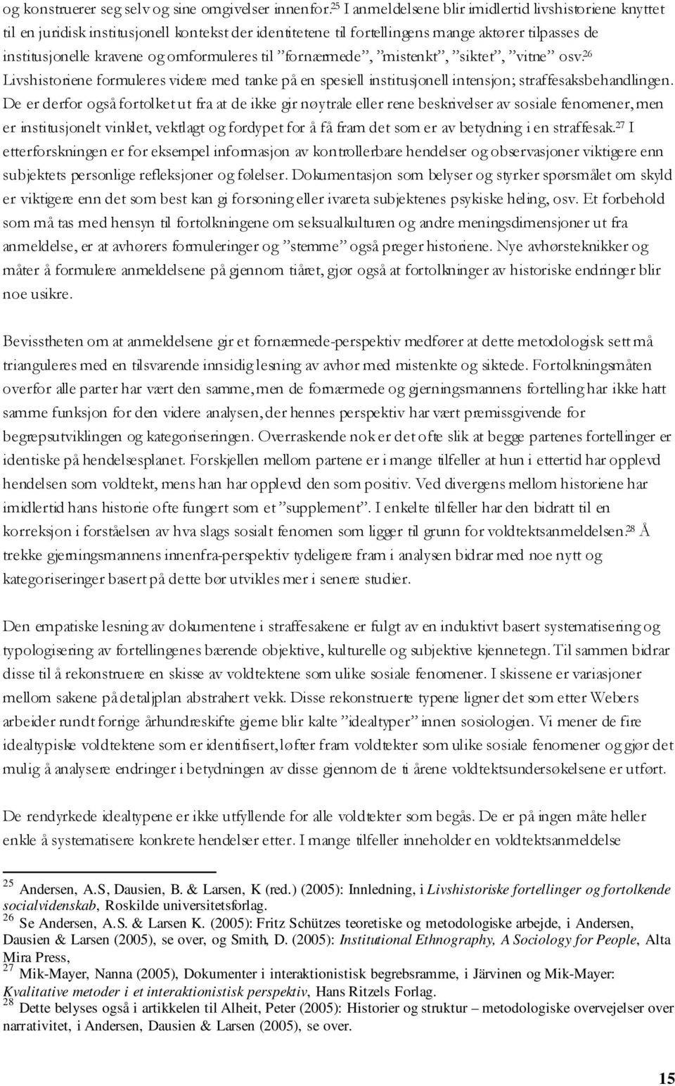 til fornærmede, mistenkt, siktet, vitne osv. 26 Livshistoriene formuleres videre med tanke på en spesiell institusjonell intensjon; straffesaksbehandlingen.