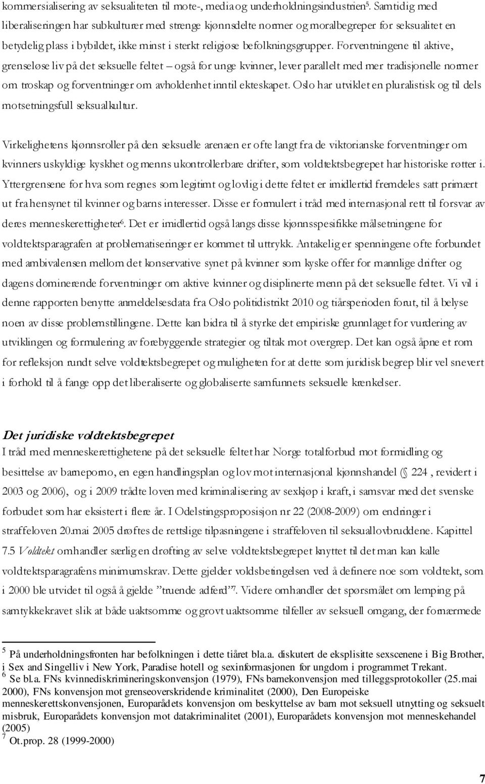 Forventningene til aktive, grenseløse liv på det seksuelle feltet også for unge kvinner, lever parallelt med mer tradisjonelle normer om troskap og forventninger om avholdenhet inntil ekteskapet.