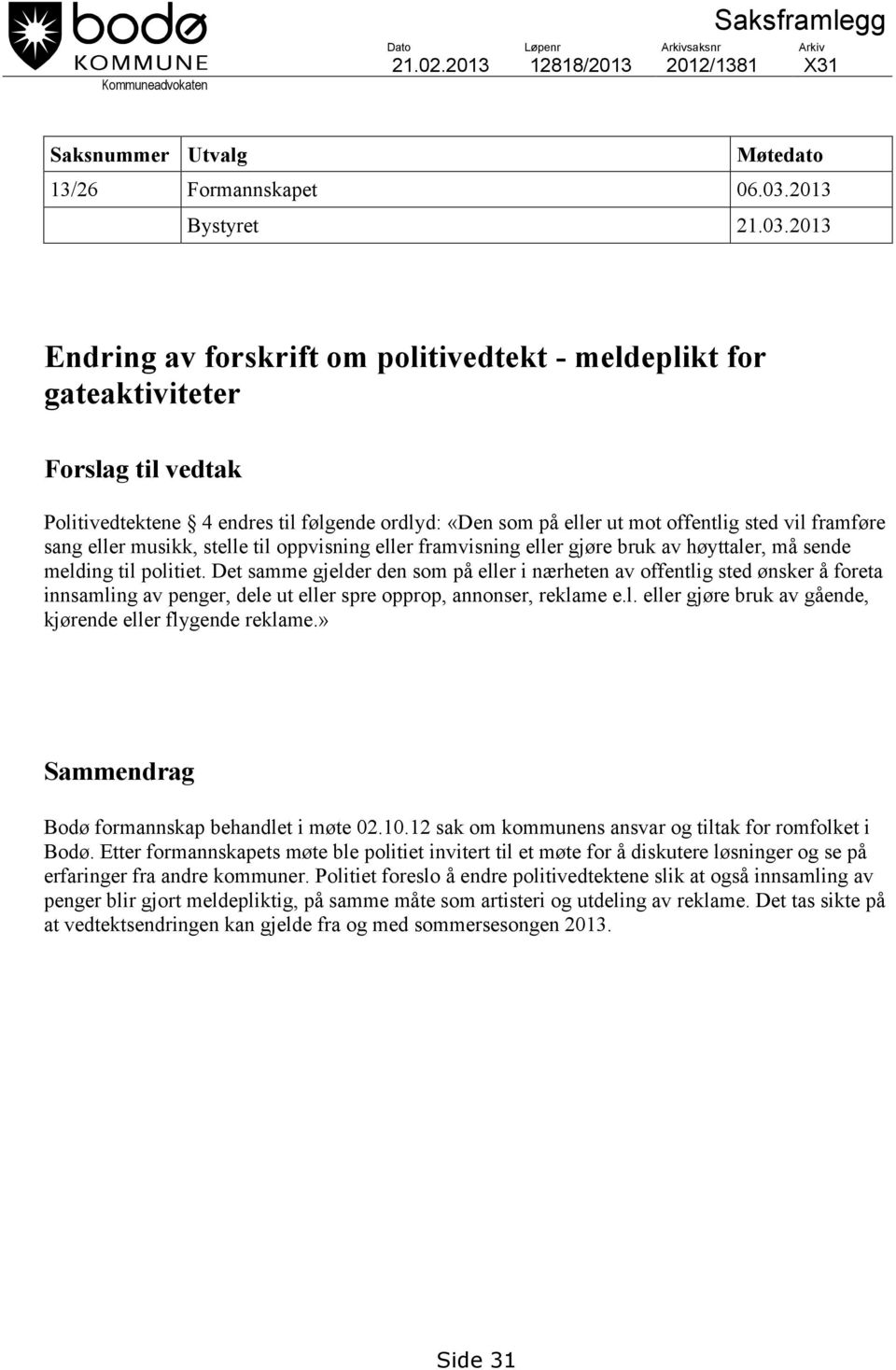 2013 Endring av forskrift om politivedtekt - meldeplikt for gateaktiviteter Forslag til vedtak Politivedtektene 4 endres til følgende ordlyd: «Den som på eller ut mot offentlig sted vil framføre sang