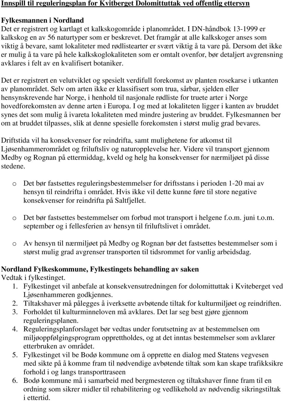 Dersom det ikke er mulig å ta vare på hele kalkskoglokaliteten som er omtalt ovenfor, bør detaljert avgrensning avklares i felt av en kvalifisert botaniker.