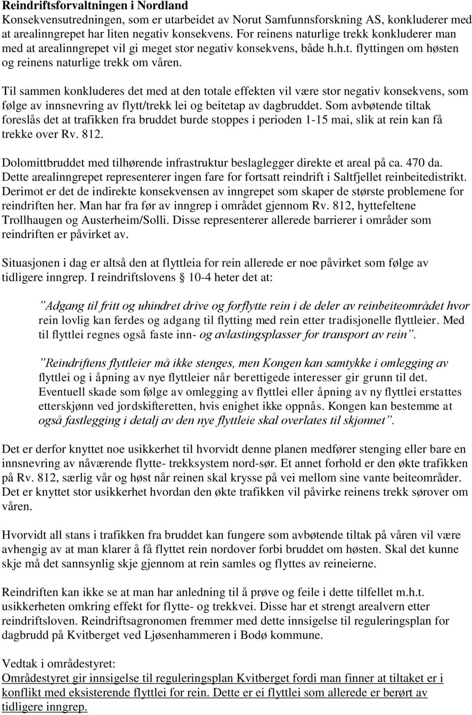 Til sammen konkluderes det med at den totale effekten vil være stor negativ konsekvens, som følge av innsnevring av flytt/trekk lei og beitetap av dagbruddet.