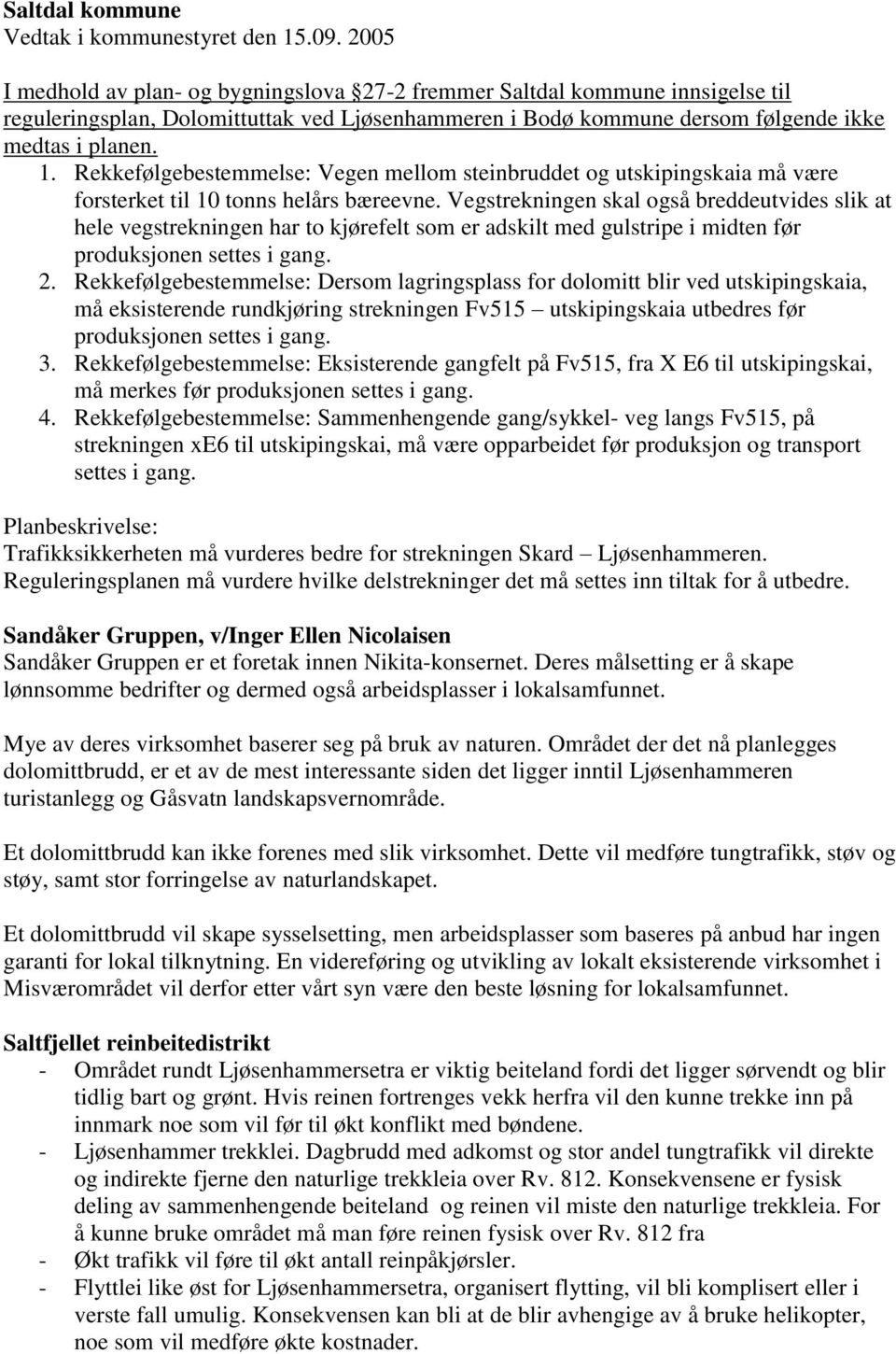 Rekkefølgebestemmelse: Vegen mellom steinbruddet og utskipingskaia må være forsterket til 10 tonns helårs bæreevne.