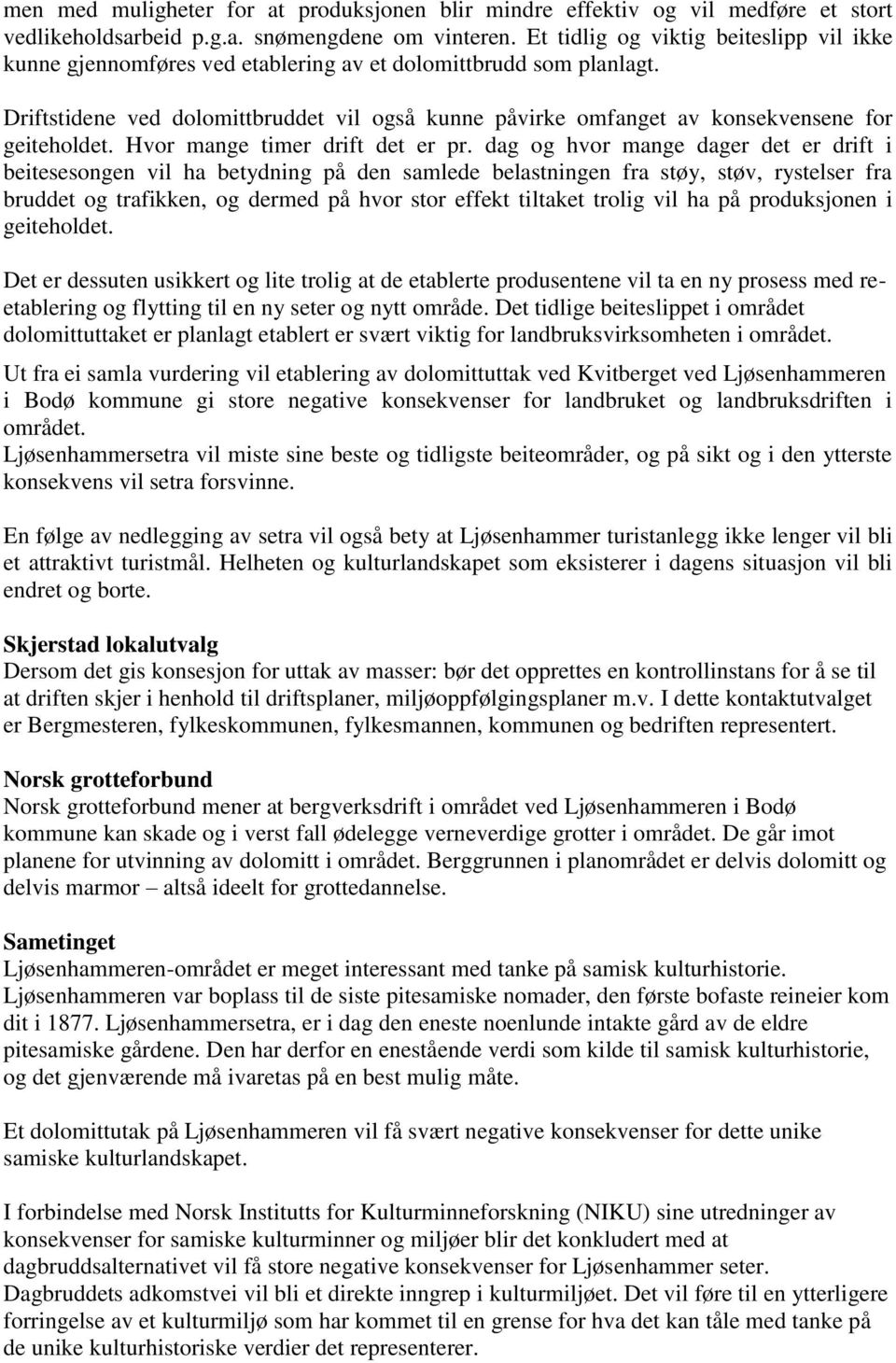 Driftstidene ved dolomittbruddet vil også kunne påvirke omfanget av konsekvensene for geiteholdet. Hvor mange timer drift det er pr.