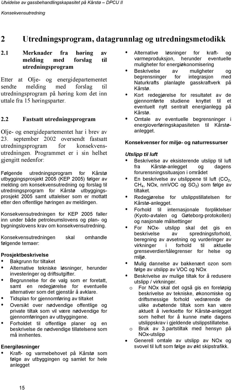 høringsparter. 2.2 Fastsatt utredningsprogram Olje- og energidepartementet har i brev av 23. september 2002 oversendt fastsatt utredningsprogram for konsekvensutredningen.