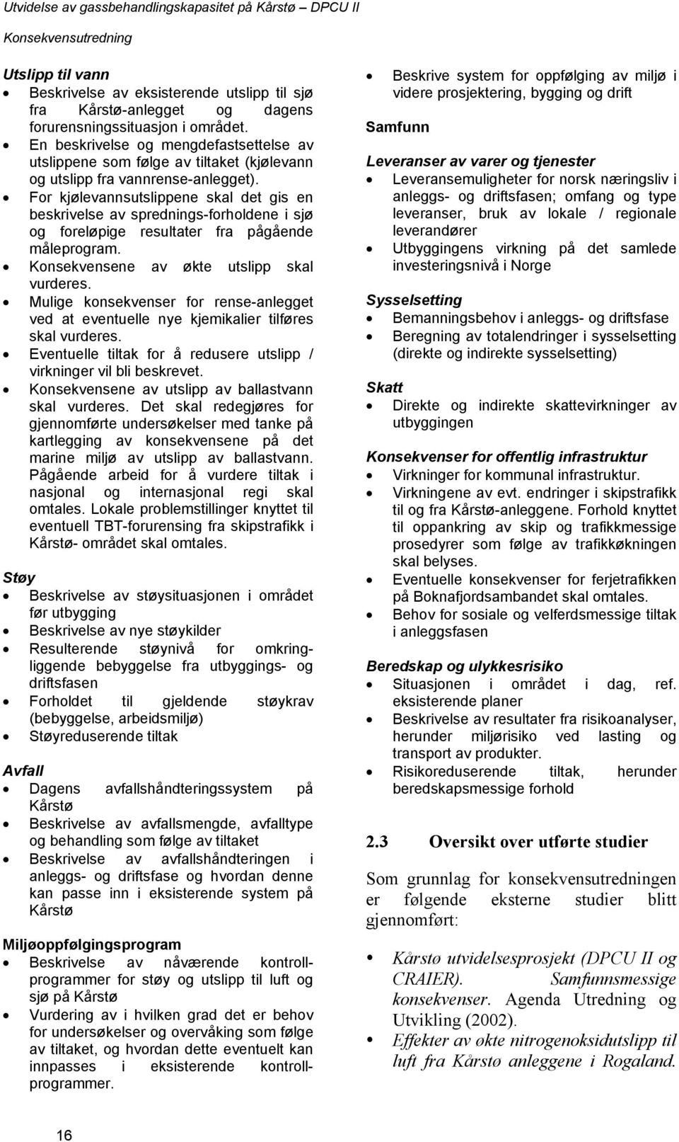 For kjølevannsutslippene skal det gis en beskrivelse av sprednings-forholdene i sjø og foreløpige resultater fra pågående måleprogram. Konsekvensene av økte utslipp skal vurderes.