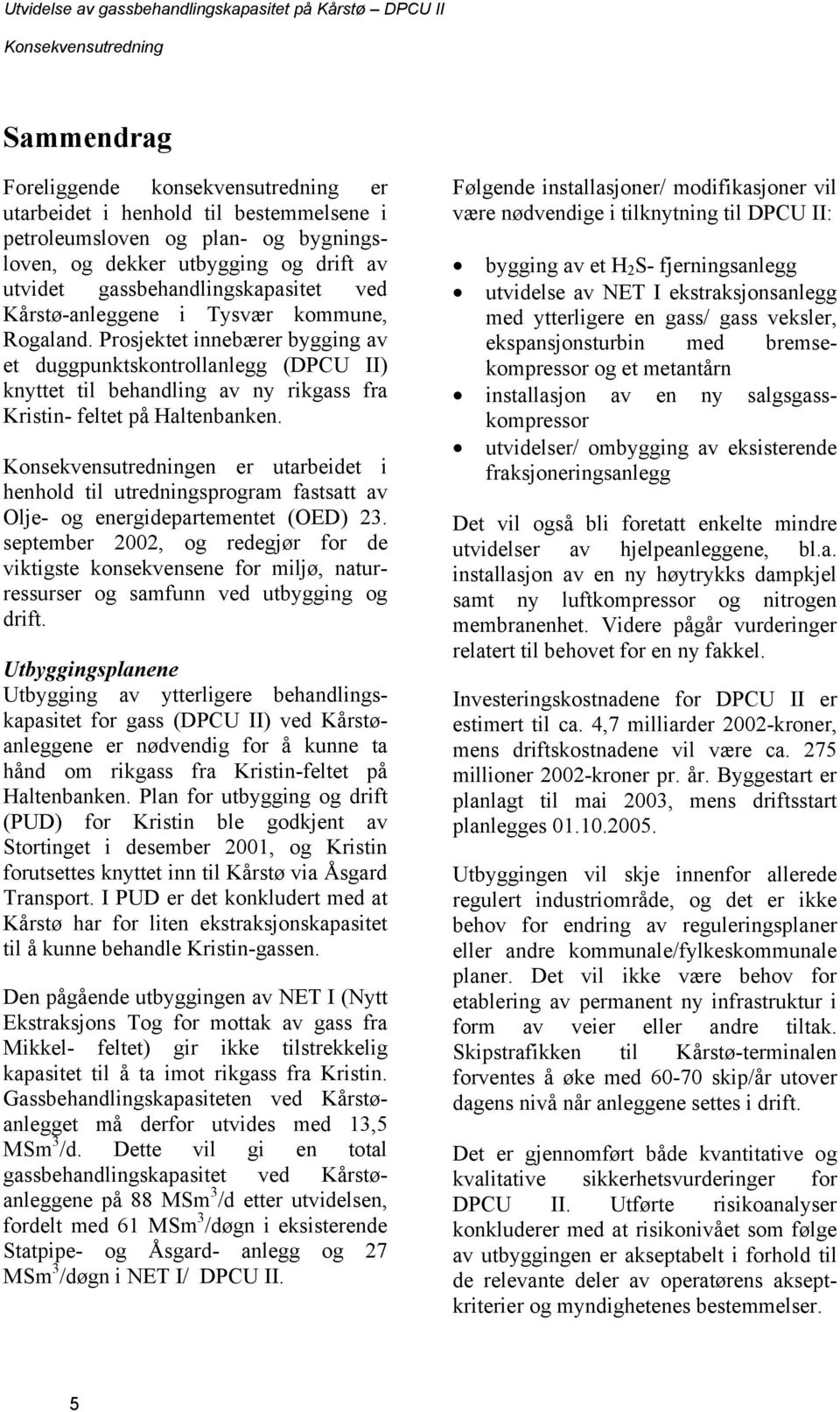 en er utarbeidet i henhold til utredningsprogram fastsatt av Olje- og energidepartementet (OED) 23.