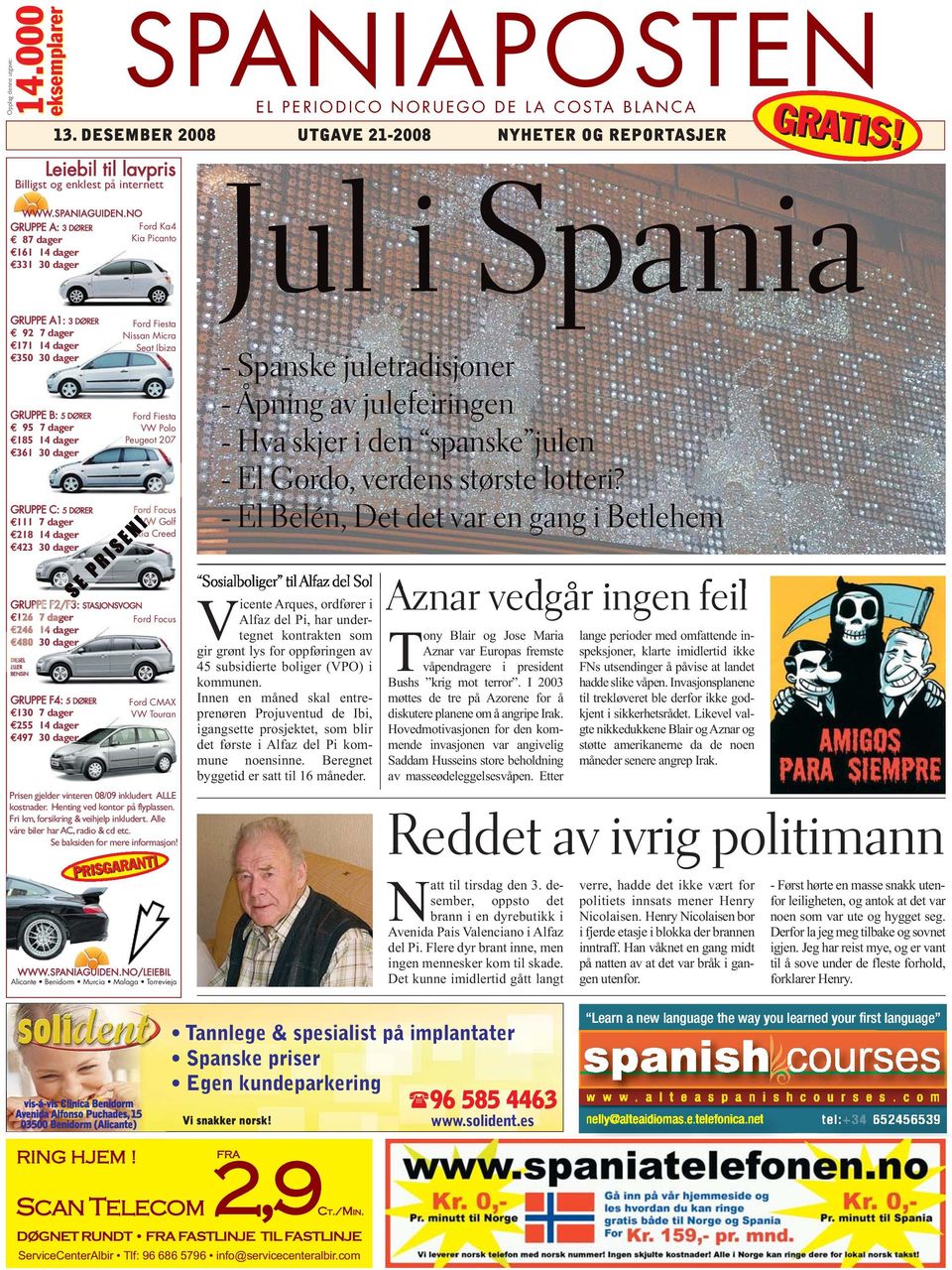 DESEMBER 2008 UTGAVE 21-2008 NYHETER OG REPORTASJER Jul i Spania GRUPPE A1: 3 DØRER 92 7 dager 171 14 dager 350 30 dager GRUPPE B: 5 DØRER 95 7 dager 185 14 dager 361 30 dager GRUPPE C: 5 DØRER 111 7