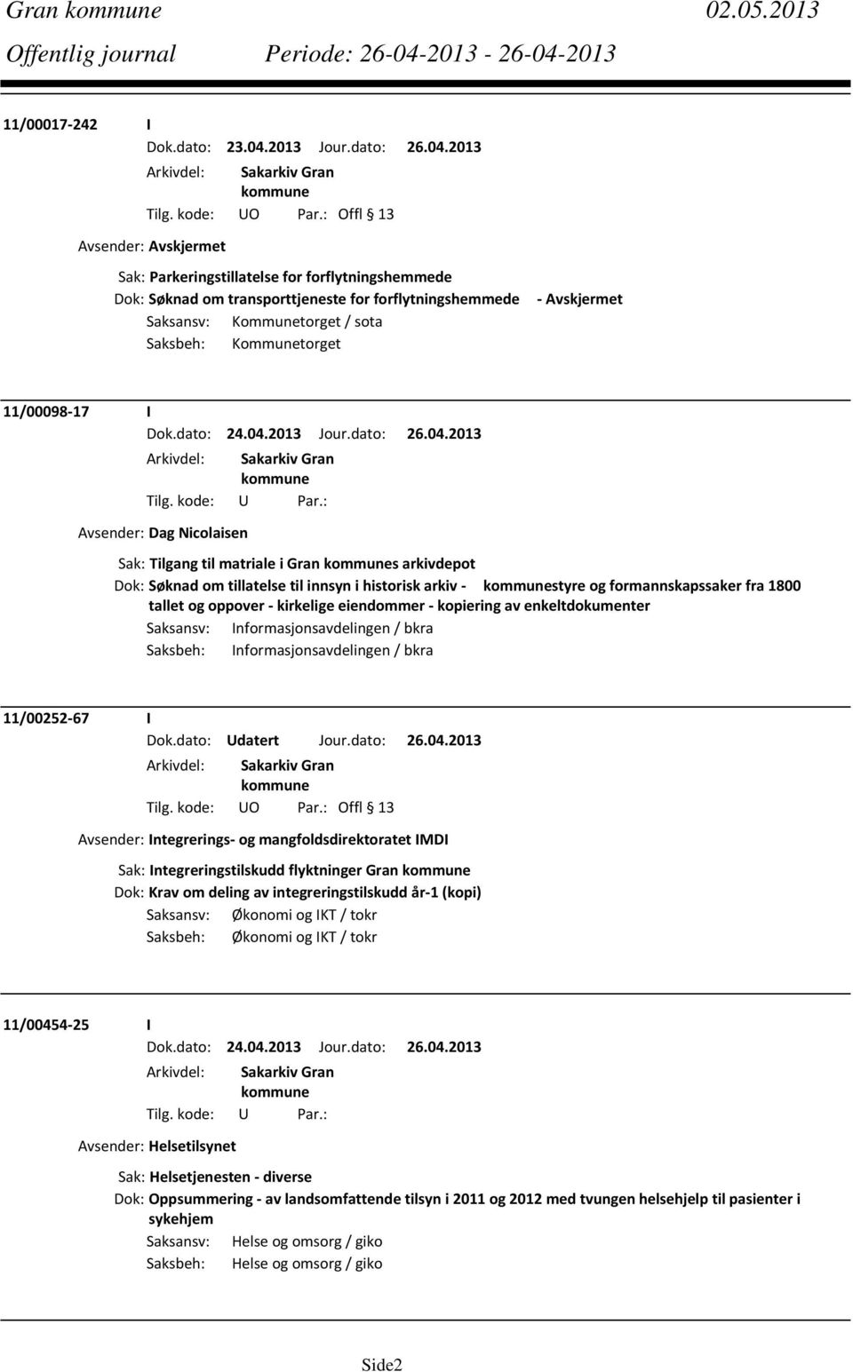 2013 Avsender: Avskjermet Sak: Parkeringstillatelse for forflytningshemmede Dok: Søknad om transporttjeneste for forflytningshemmede Saksansv: Kommunetorget / sota Saksbeh: Kommunetorget Avskjermet