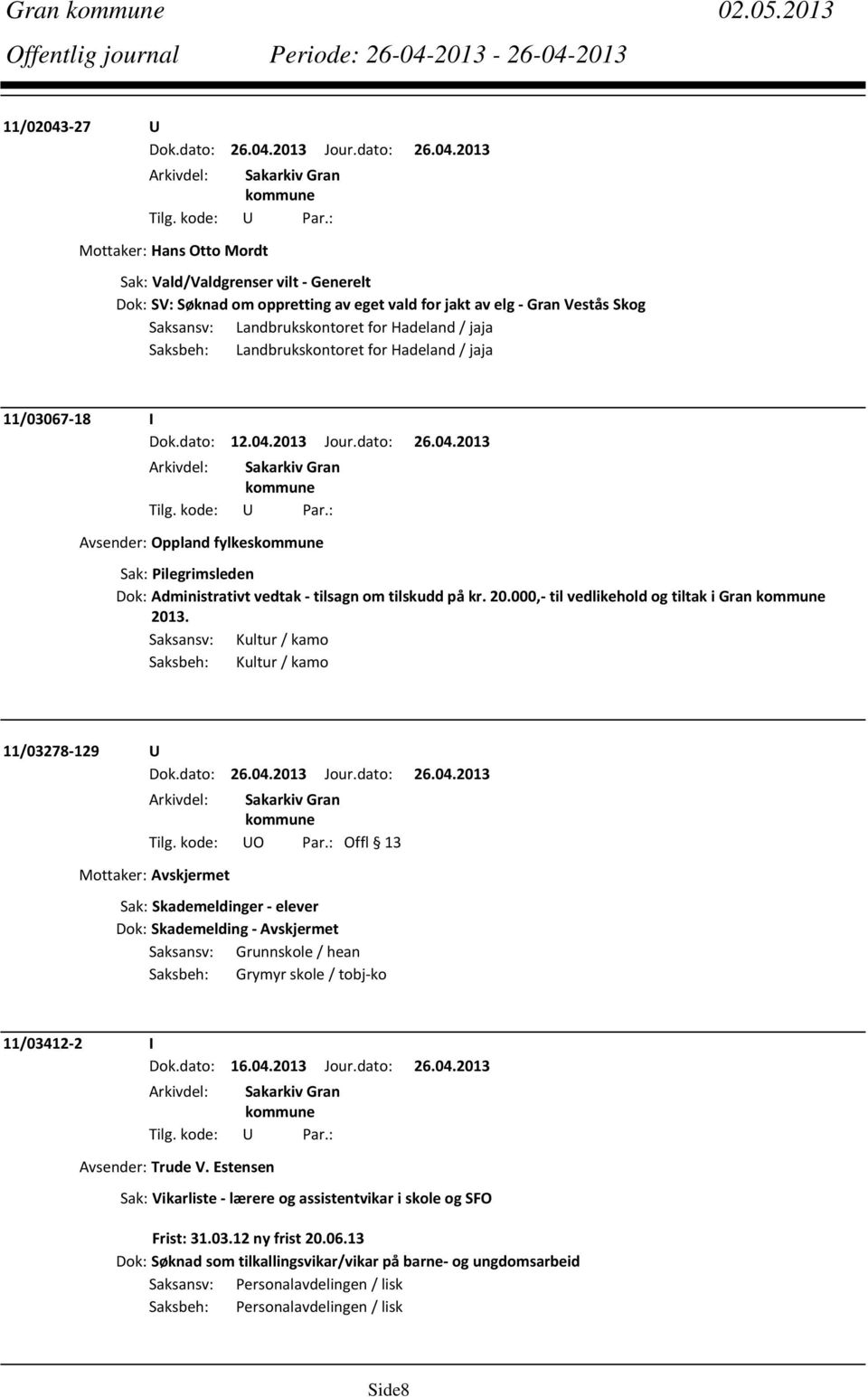 jaja Saksbeh: Landbrukskontoret for Hadeland / jaja 11/03067 18 I Dok.dato: 12.04.2013 Jour.dato: 26.04.2013 Avsender: Oppland fylkes Sak: Pilegrimsleden Dok: Administrativt vedtak tilsagn om tilskudd på kr.