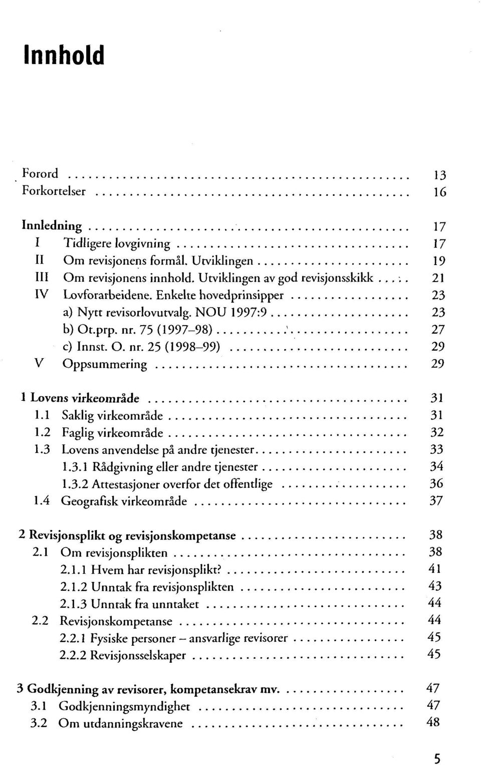 1 Saklig virkeomräde 31 1.2 Faglig virkeomräde 32 1.3 Lovens anvendelse pä andre tjenester 33 1.3.1 Rädgivning eller andre tjenester 34 1.3.2 Attestasjoner overfor det offentlige 36 1.