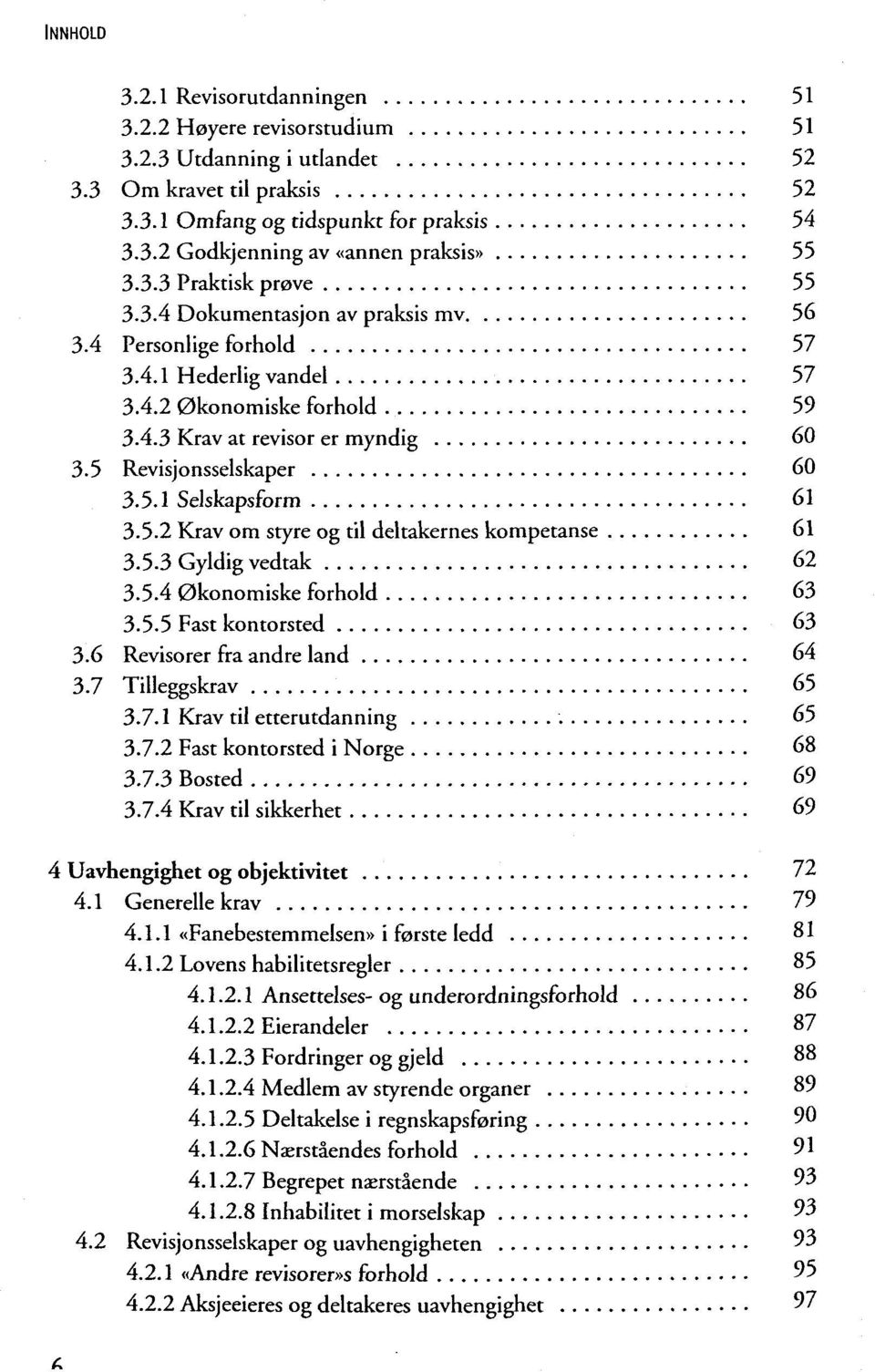 5 Revisjonsselskaper 60 3.5.1 Selskapsform 61 3.5.2 Krav om styre og til deltakernes kompetanse 61 3.5.3 Gyldig vedtak 62 3.5.4 0konomiske forhold 63 3.5.5 Fast kontorsted 63 3.