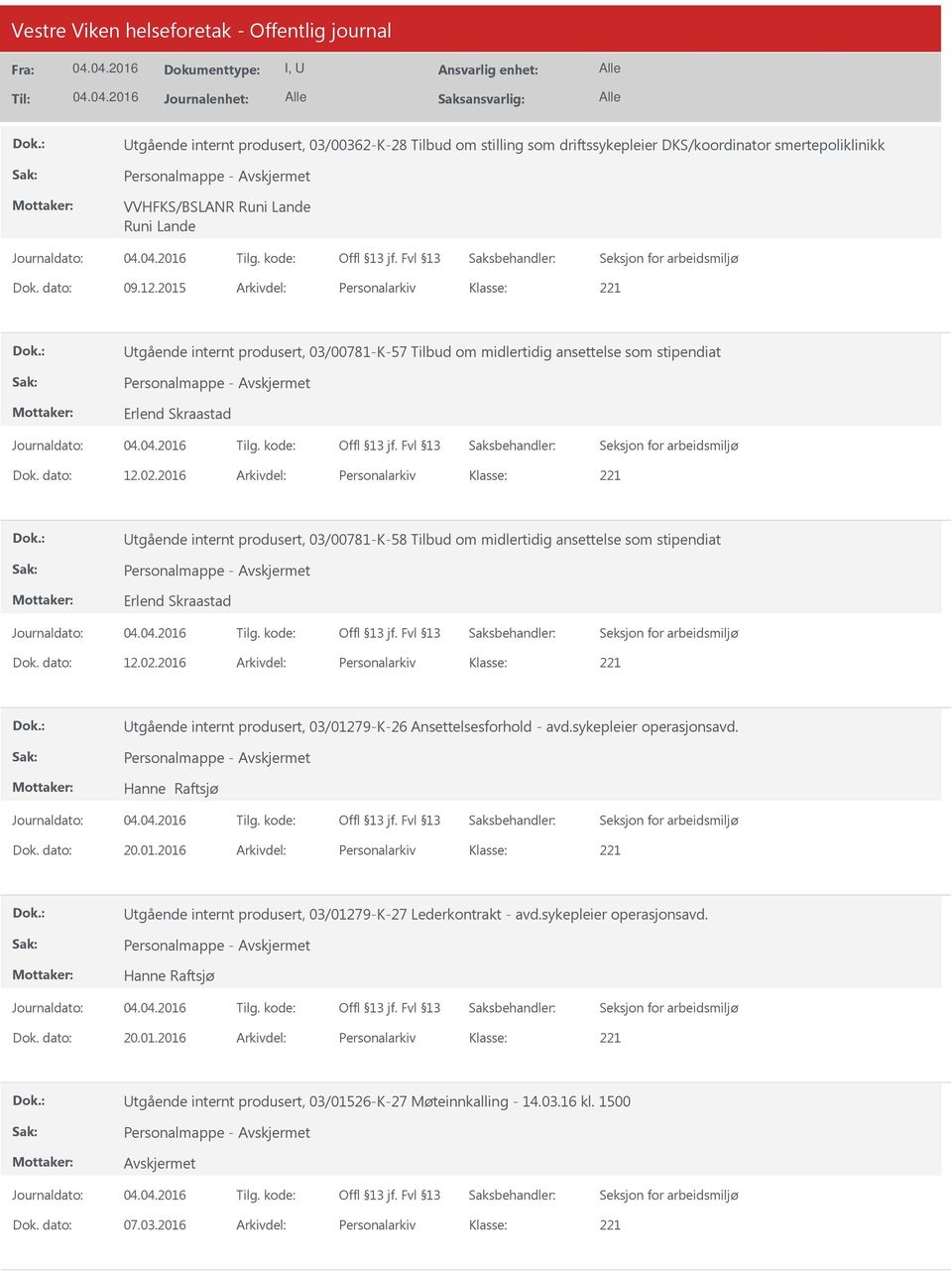 dato: 12.02.2016 Arkivdel: Personalarkiv tgående internt produsert, 03/00781-K-58 Tilbud om midlertidig ansettelse som stipendiat Personalmappe - Erlend Skraastad Seksjon for arbeidsmiljø Dok.