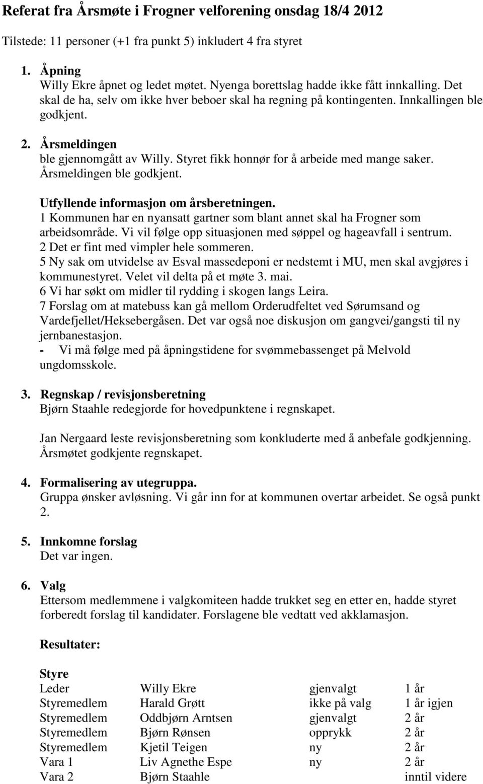 Styret fikk honnør for å arbeide med mange saker. Årsmeldingen ble godkjent. Utfyllende informasjon om årsberetningen.