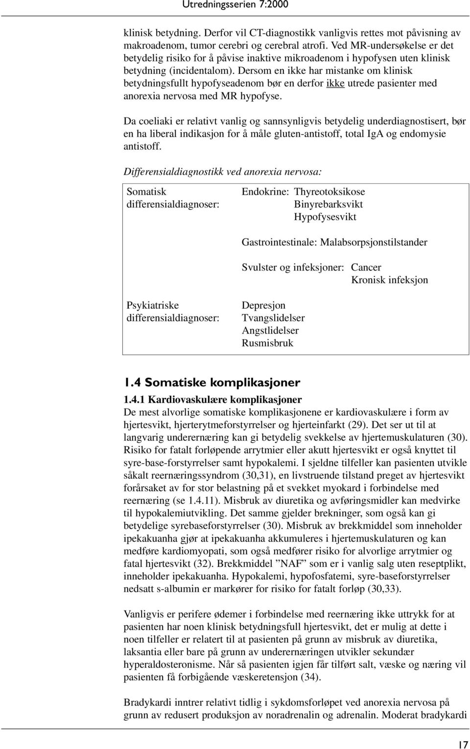 Dersom en ikke har mistanke om klinisk betydningsfullt hypofyseadenom bør en derfor ikke utrede pasienter med anorexia nervosa med MR hypofyse.