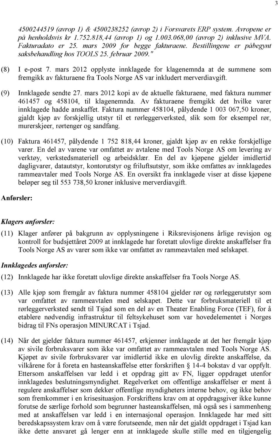 mars 2012 opplyste innklagede for klagenemnda at de summene som fremgikk av fakturaene fra Tools Norge AS var inkludert merverdiavgift. (9) Innklagede sendte 27.