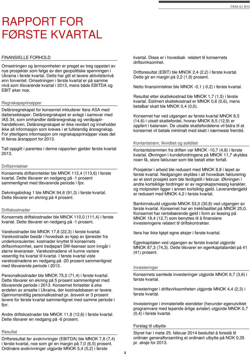 Regnskapsprinsipper Delårsregnskapet for konsernet inkluderer Itera ASA med datterselskaper. Delårsregnskapet er avlagt i samsvar med IAS 34, som omhandler delårsregnskap og verdipapirhandelloven.