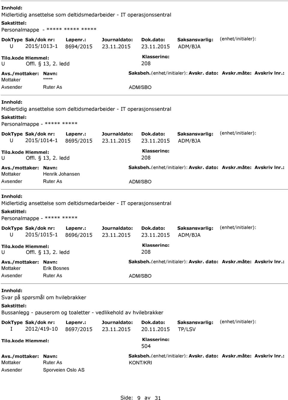 ledd 208 Henrik Johansen ADM/SBO Midlertidig ansettelse som deltidsmedarbeider - T operasjonssentral Personalmappe - ***** ***** 2015/1015-1 8696/2015 ADM/BJA Tilg.kode Hjemmel: Offl.