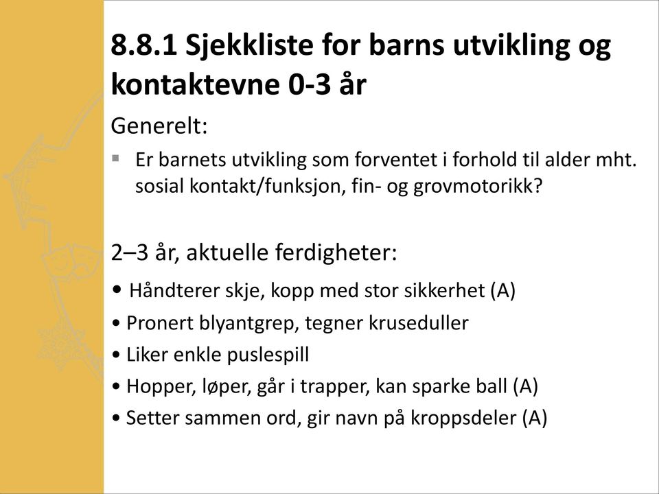 2 3 år, aktuelle ferdigheter: Håndterer skje, kopp med stor sikkerhet (A) Pronert blyantgrep, tegner