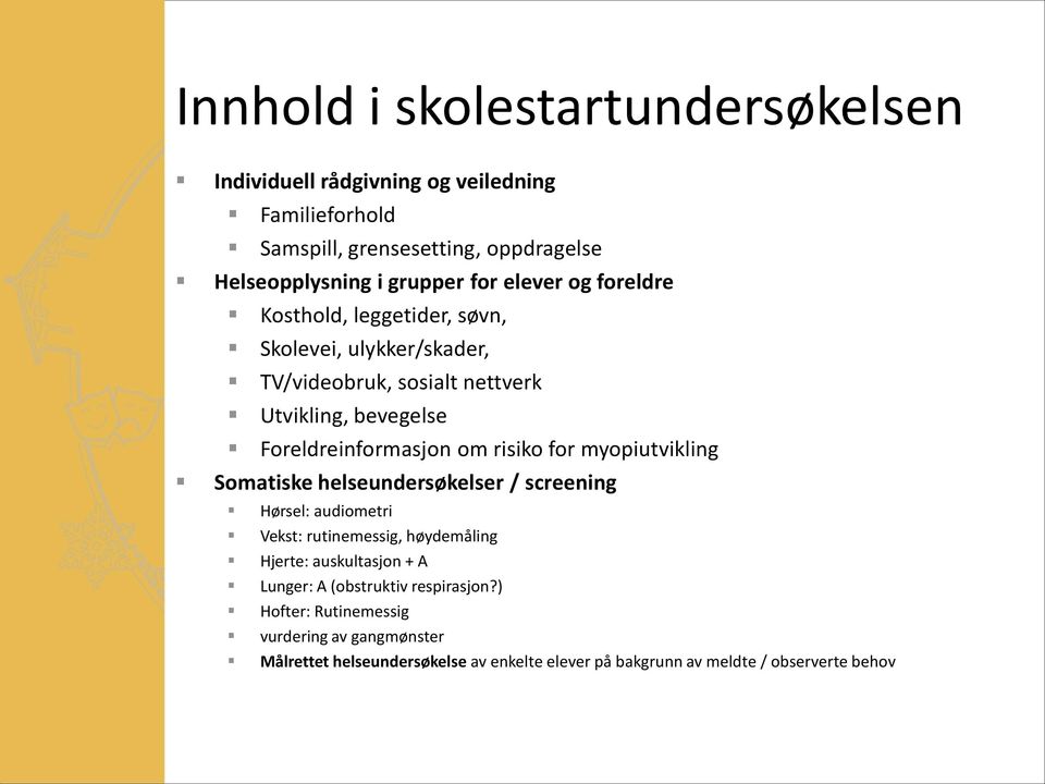 risiko for myopiutvikling Somatiske helseundersøkelser / screening Hørsel: audiometri Vekst: rutinemessig, høydemåling Hjerte: auskultasjon + A Lunger: A