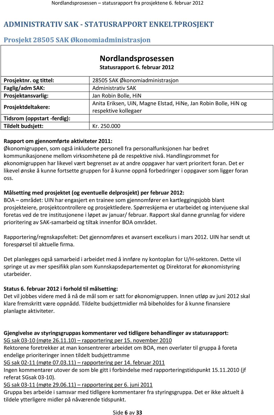 februar 2012 28505 SAK Økonomiadministrasjon Administrativ SAK Jan Robin Bolle, HiN Anita Eriksen, UiN, Magne Elstad, HiNe, Jan Robin Bolle, HiN og respektive kollegaer Rapport om gjennomførte