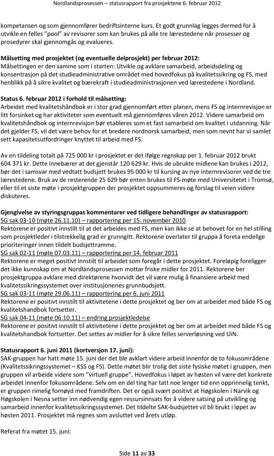 Målsetting med prosjektet (og eventuelle delprosjekt) per februar 2012: Målsettingen er den samme som i starten: Utvikle og avklare samarbeid, arbeidsdeling og konsentrasjon på det