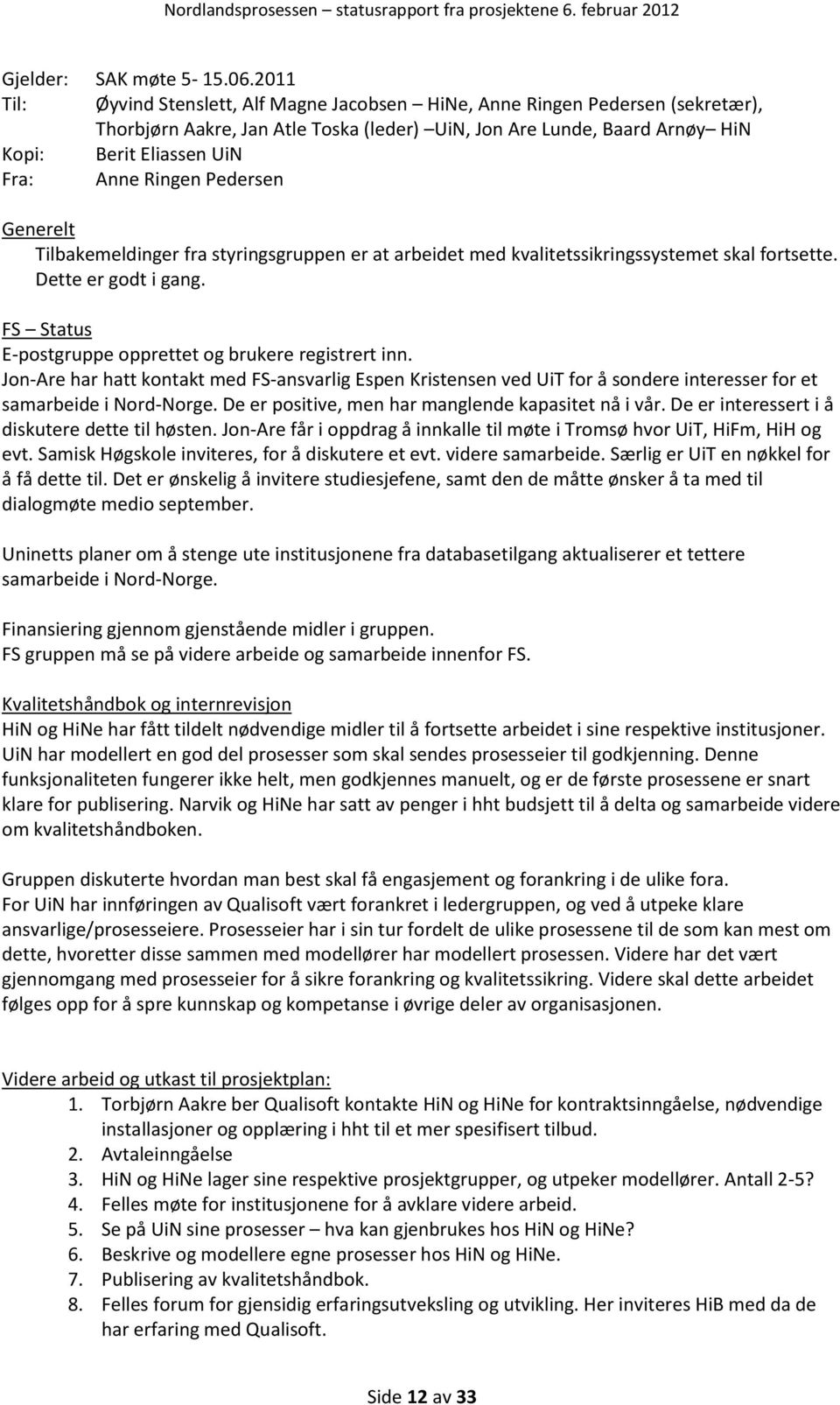 Ringen Pedersen Generelt Tilbakemeldinger fra styringsgruppen er at arbeidet med kvalitetssikringssystemet skal fortsette. Dette er godt i gang.