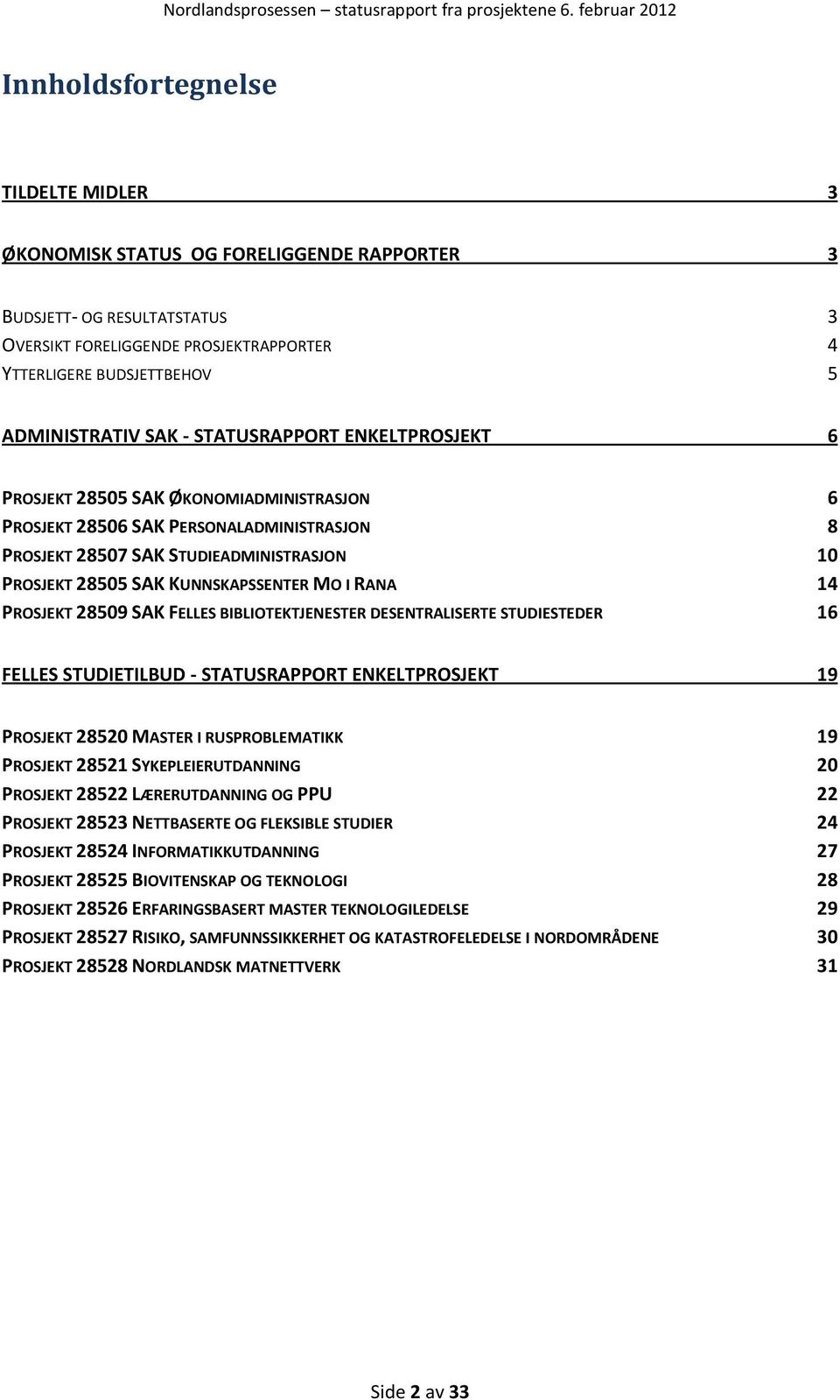 ADMINISTRATIV SAK - STATUSRAPPORT ENKELTPROSJEKT 6 PROSJEKT 28505 SAK ØKONOMIADMINISTRASJON 6 PROSJEKT 28506 SAK PERSONALADMINISTRASJON 8 PROSJEKT 28507 SAK STUDIEADMINISTRASJON 10 PROSJEKT 28505 SAK