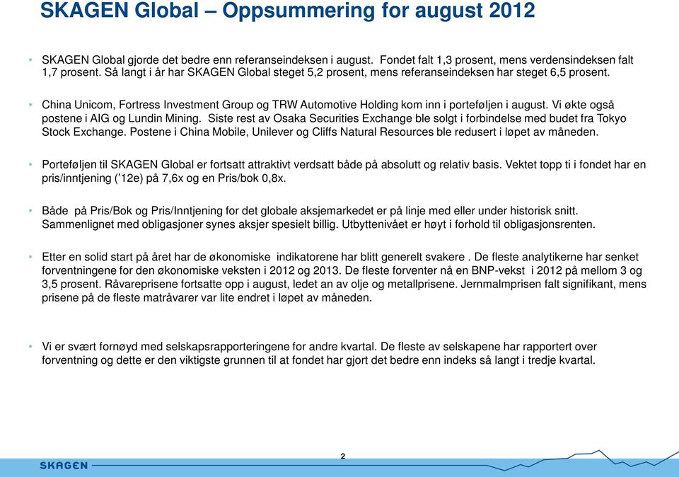 Vi økte også postene i AIG og Lundin Mining. Siste rest av Osaka Securities Exchange ble solgt i forbindelse med budet fra Tokyo Stock Exchange.