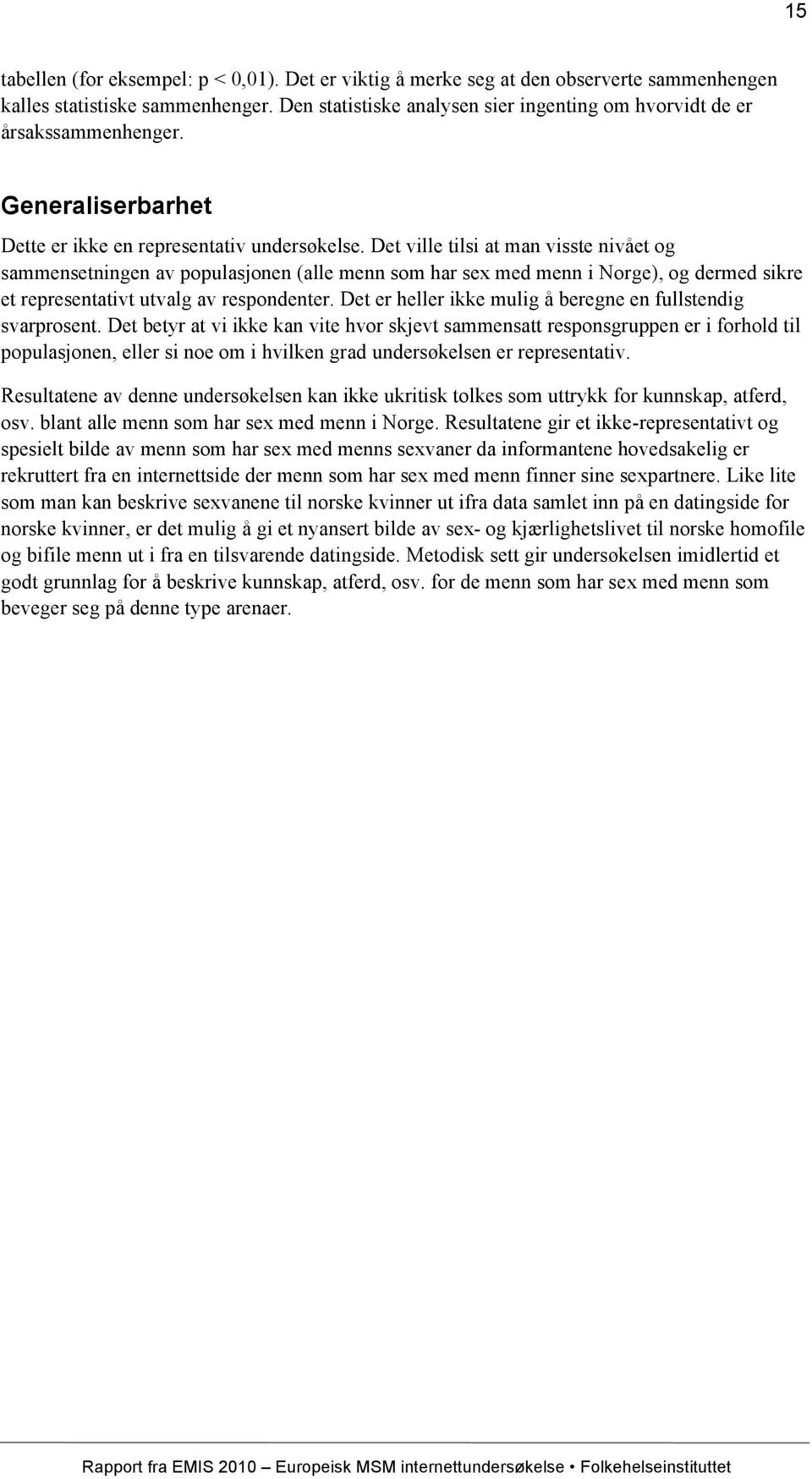 Det ville tilsi at man visste nivået og sammensetningen av populasjonen (alle menn som har sex med menn i Norge), og dermed sikre et representativt utvalg av respondenter.