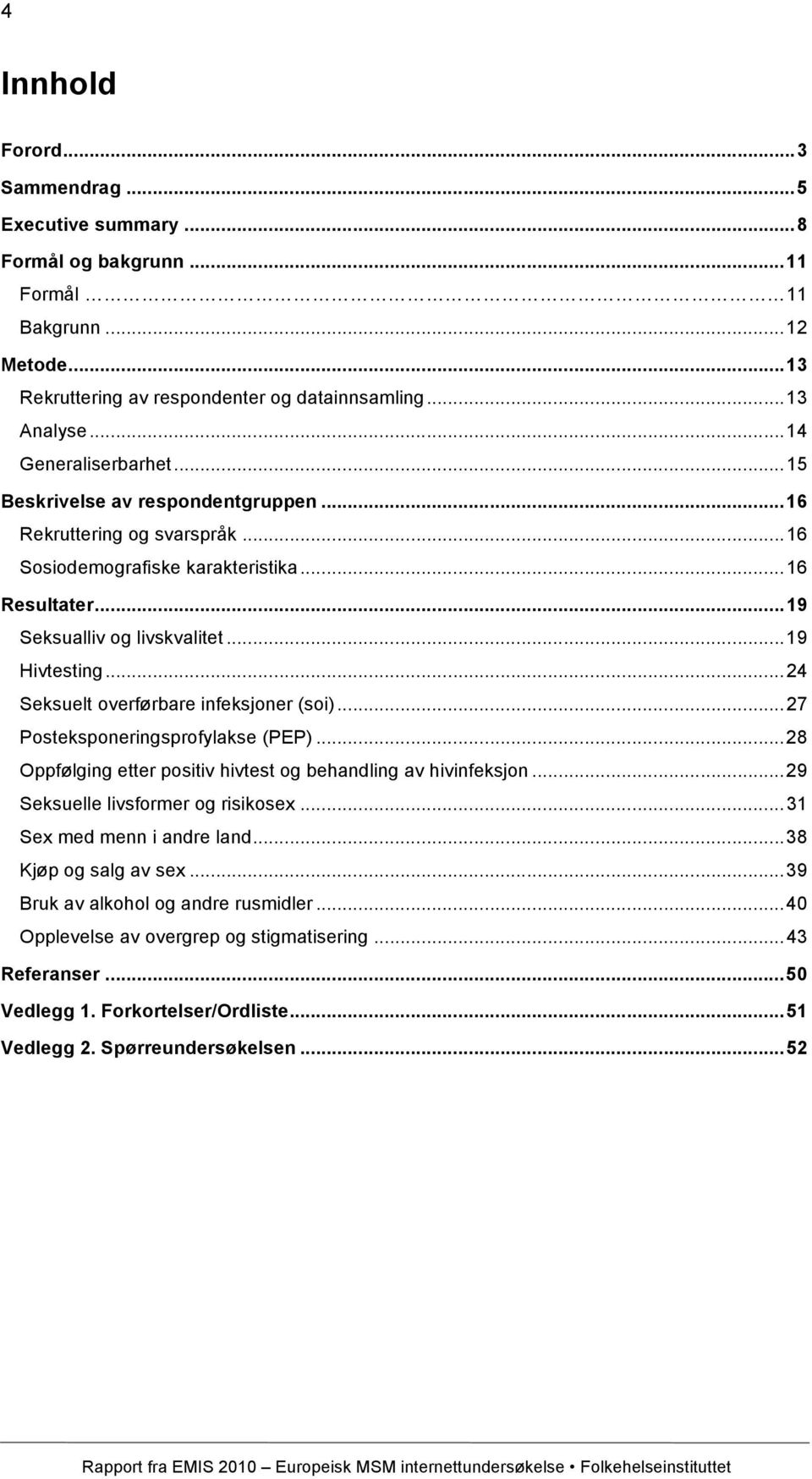 .. 16 Rekruttering og svarspråk 16 Sosiodemografiske karakteristika 16 Resultater.