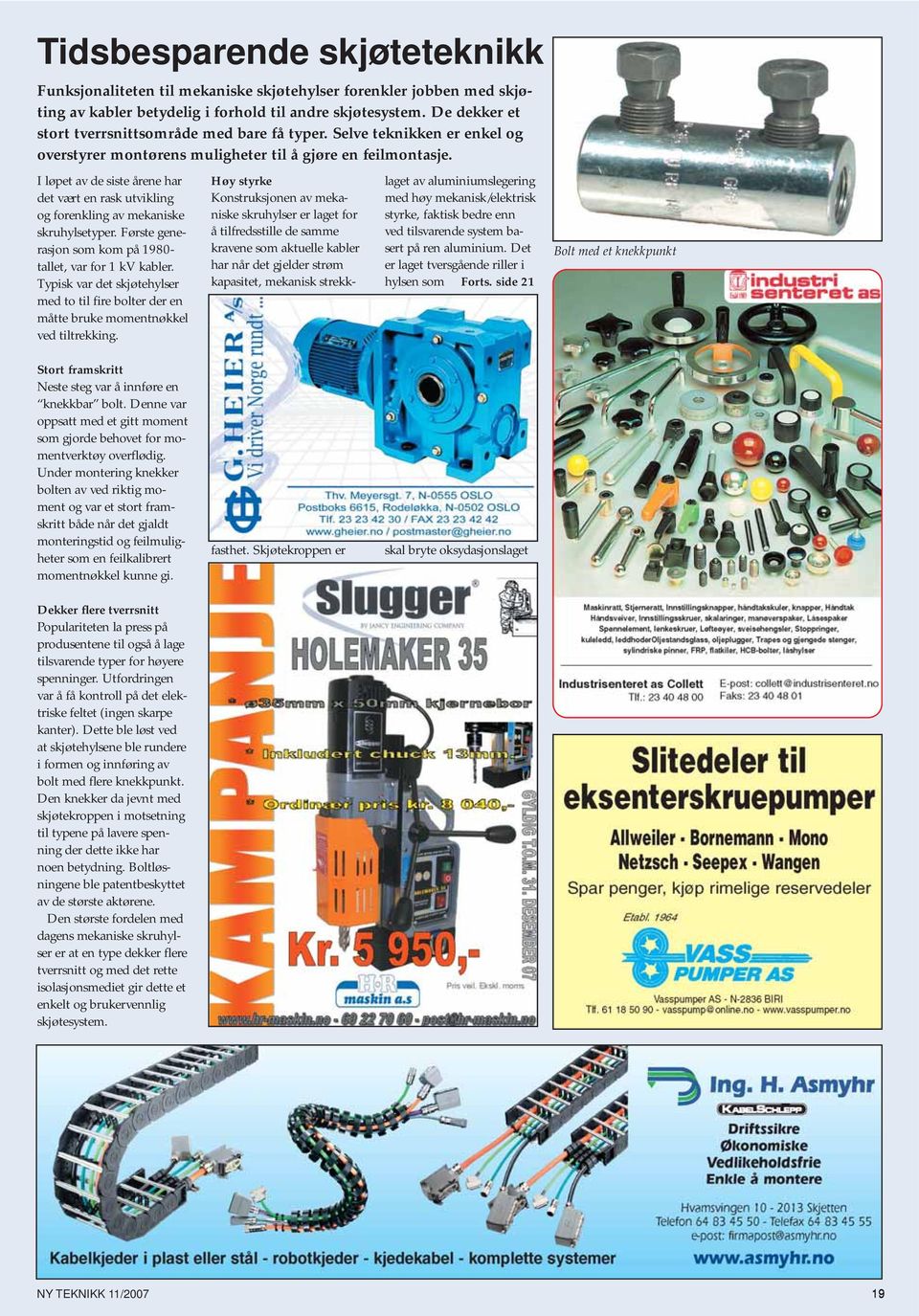 I løpet av de siste årene har det vært en rask utvikling og forenkling av mekaniske skruhylsetyper. Første generasjon som kom på 1980- tallet, var for 1 kv kabler.