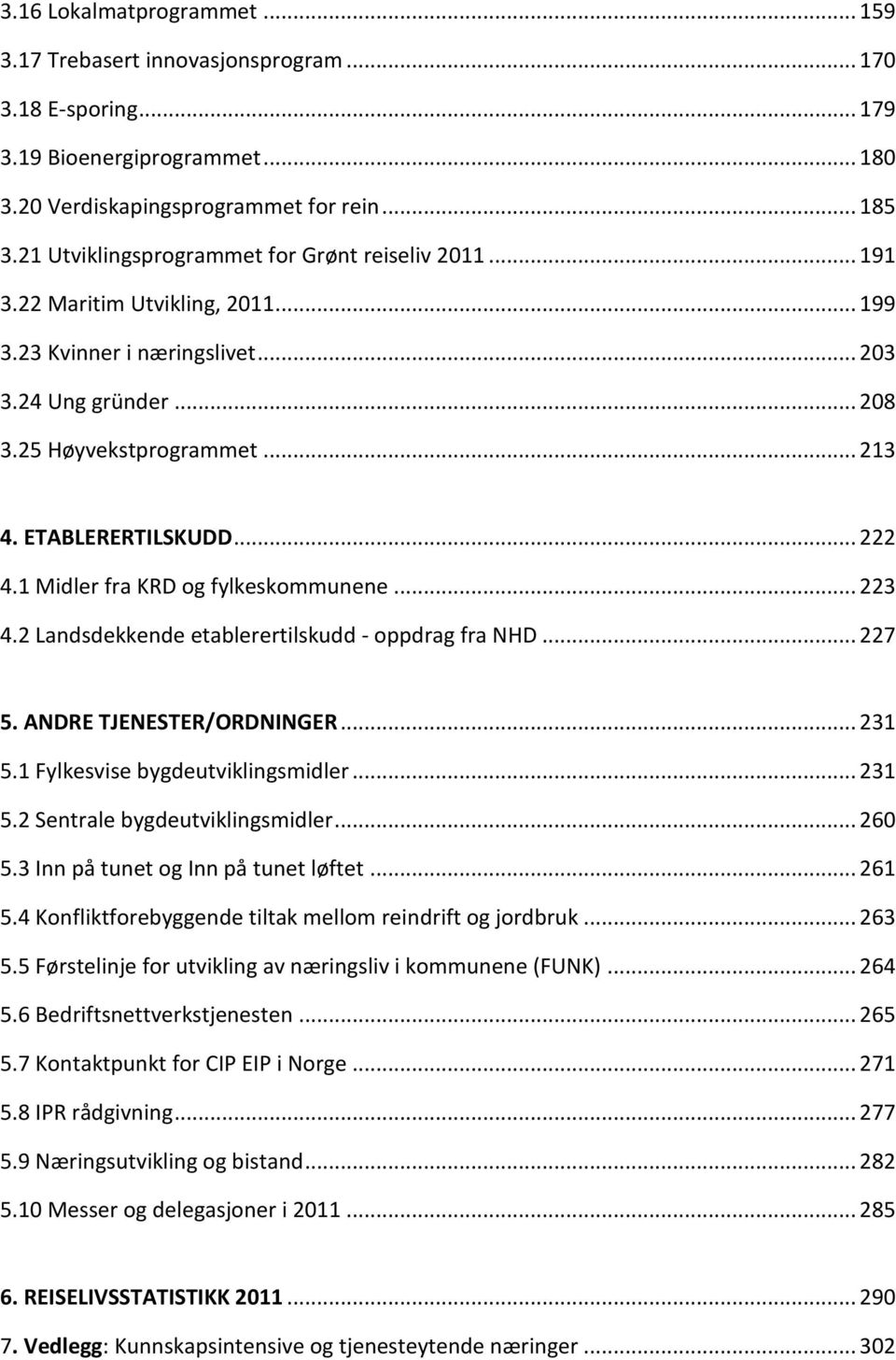 ETABLERERTILSKUDD... 222 4.1 Midler fra KRD og fylkeskommunene... 223 4.2 Landsdekkende etablerertilskudd - oppdrag fra NHD... 227 5. ANDRE TJENESTER/ORDNINGER... 231 5.