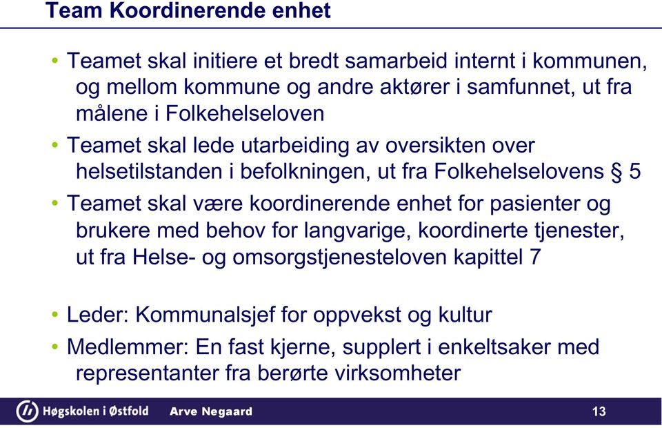 være koordinerende enhet for pasienter og brukere med behov for langvarige, koordinerte tjenester, ut fra Helse- og omsorgstjenesteloven