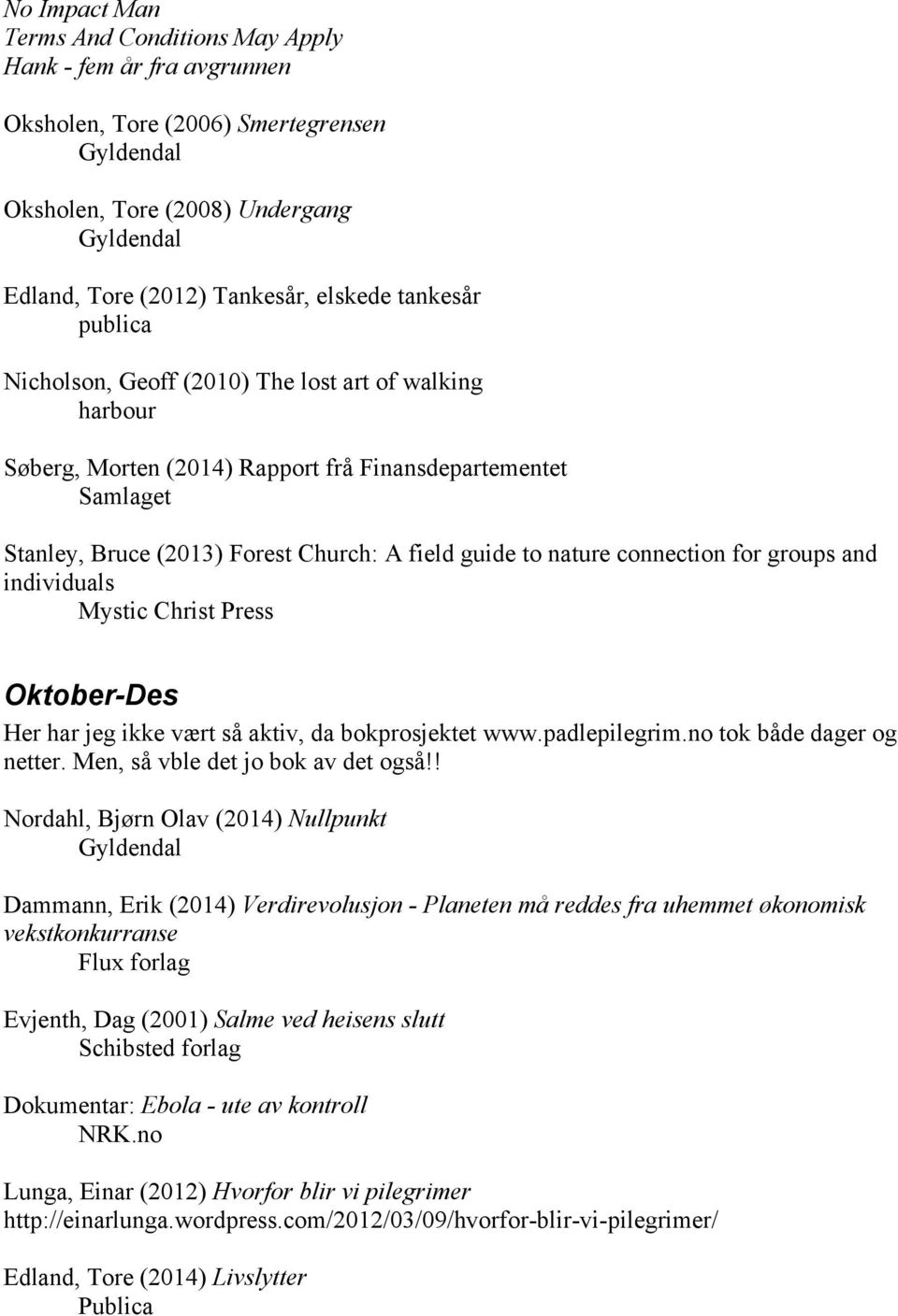 connection for groups and individuals Mystic Christ Press Oktober-Des Her har jeg ikke vært så aktiv, da bokprosjektet www.padlepilegrim.no tok både dager og netter.