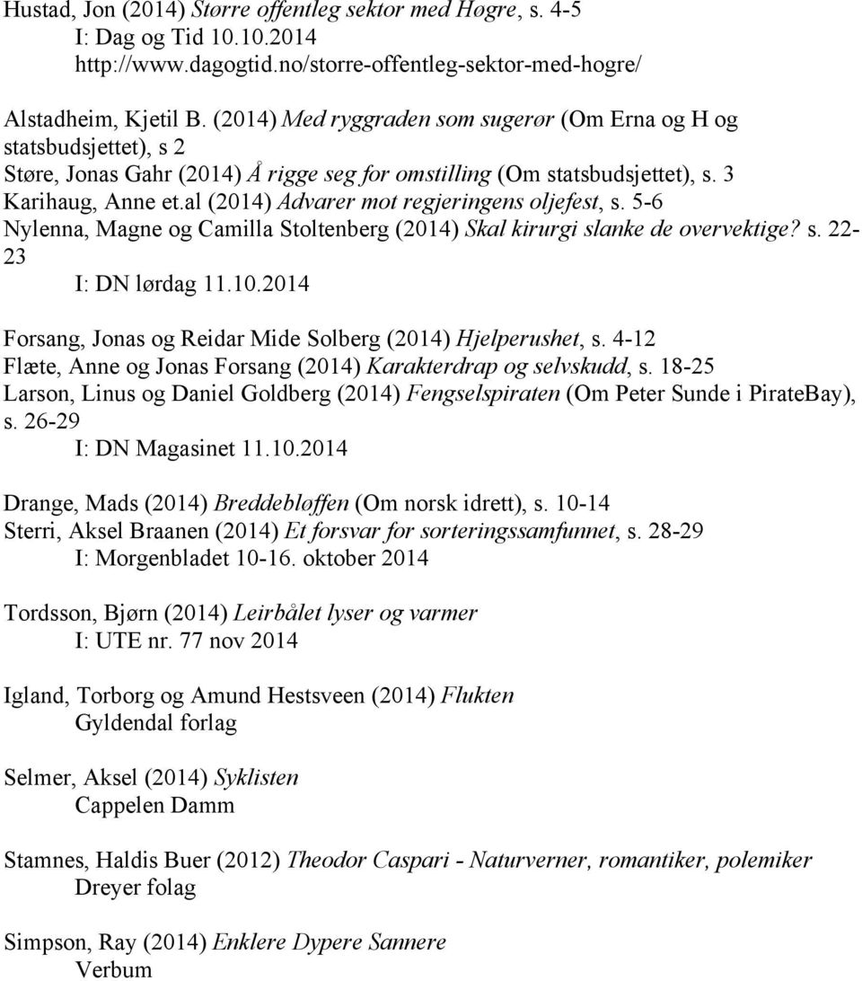 al (2014) Advarer mot regjeringens oljefest, s. 5-6 Nylenna, Magne og Camilla Stoltenberg (2014) Skal kirurgi slanke de overvektige? s. 22-23 I: DN lørdag 11.10.