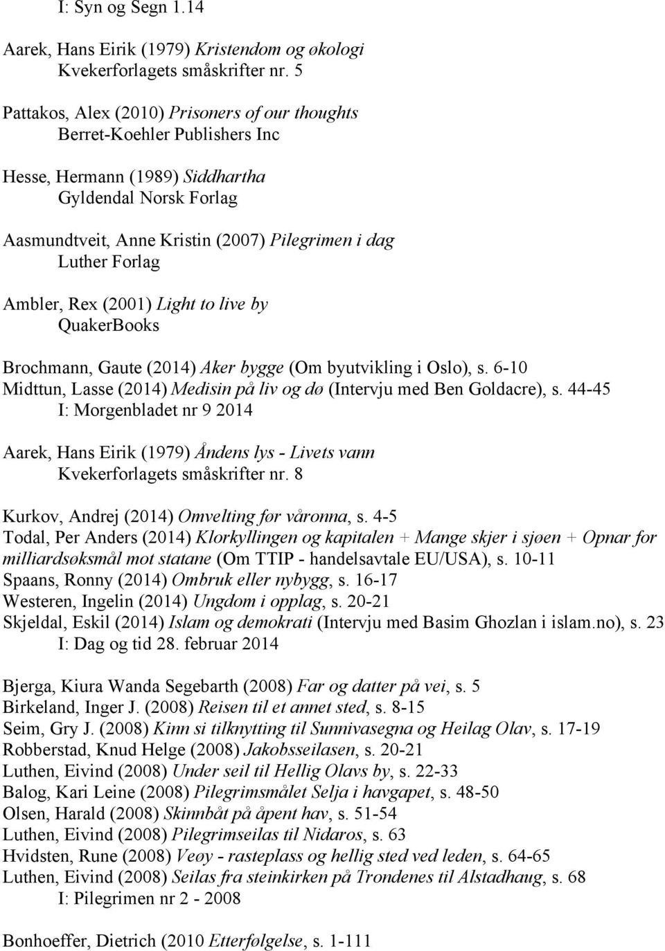 Forlag Ambler, Rex (2001) Light to live by QuakerBooks Brochmann, Gaute (2014) Aker bygge (Om byutvikling i Oslo), s. 6-10 Midttun, Lasse (2014) Medisin på liv og dø (Intervju med Ben Goldacre), s.