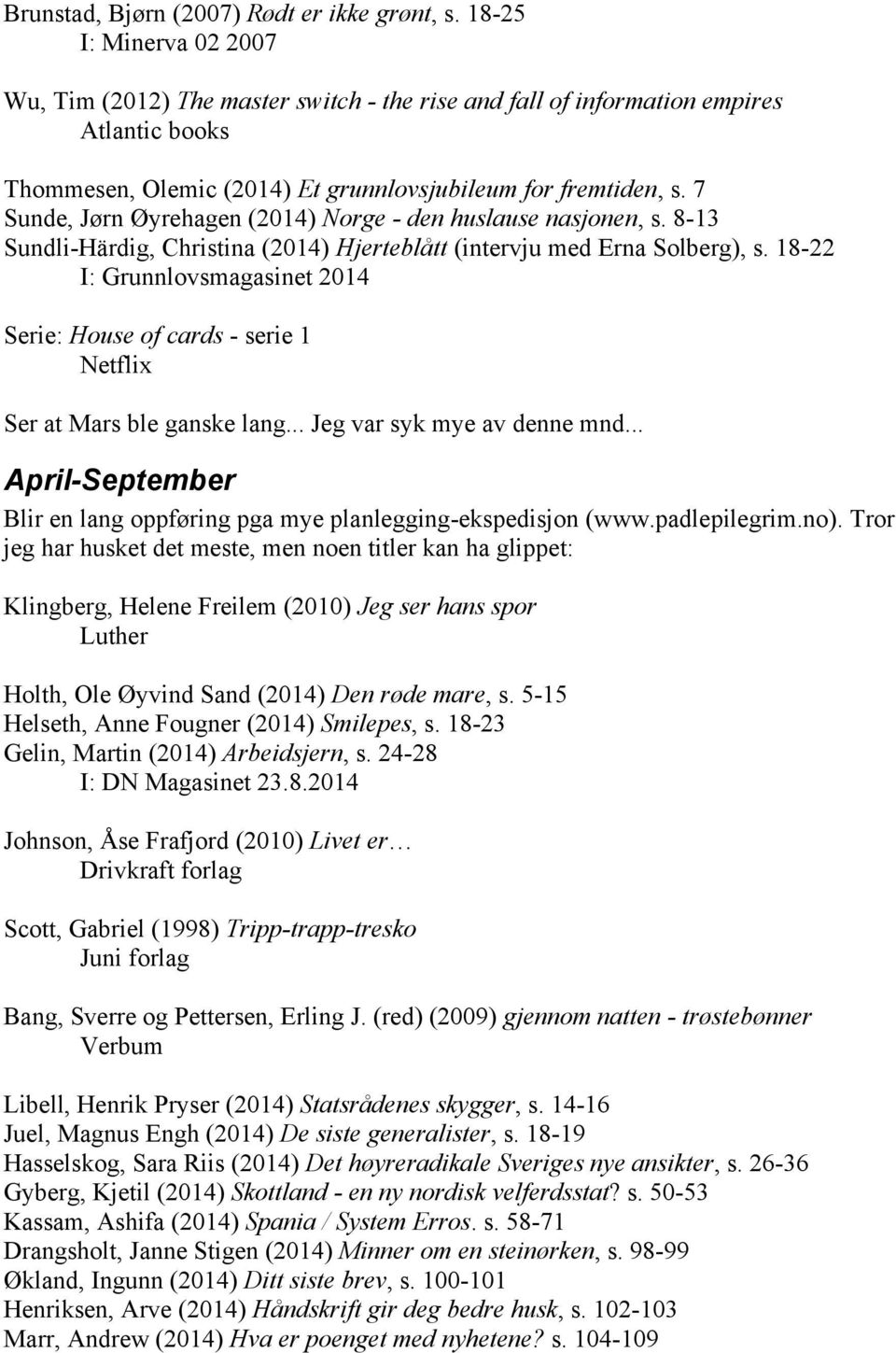 7 Sunde, Jørn Øyrehagen (2014) Norge - den huslause nasjonen, s. 8-13 Sundli-Härdig, Christina (2014) Hjerteblått (intervju med Erna Solberg), s.