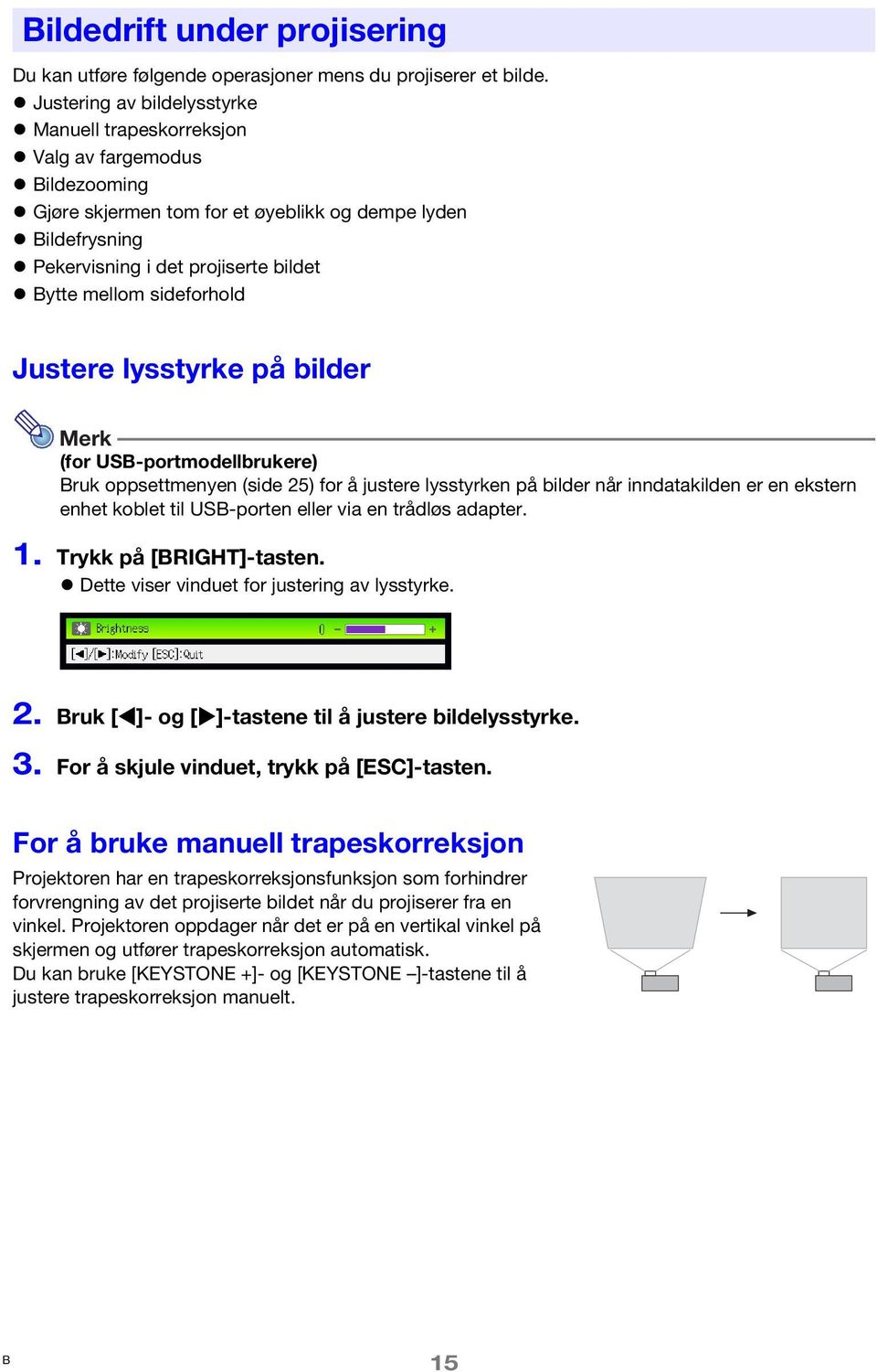 sideforhold Justere lysstyrke på bilder Merk (for USB-portmodellbrukere) Bruk oppsettmenyen (side 25) for å justere lysstyrken på bilder når inndatakilden er en ekstern enhet koblet til USB-porten