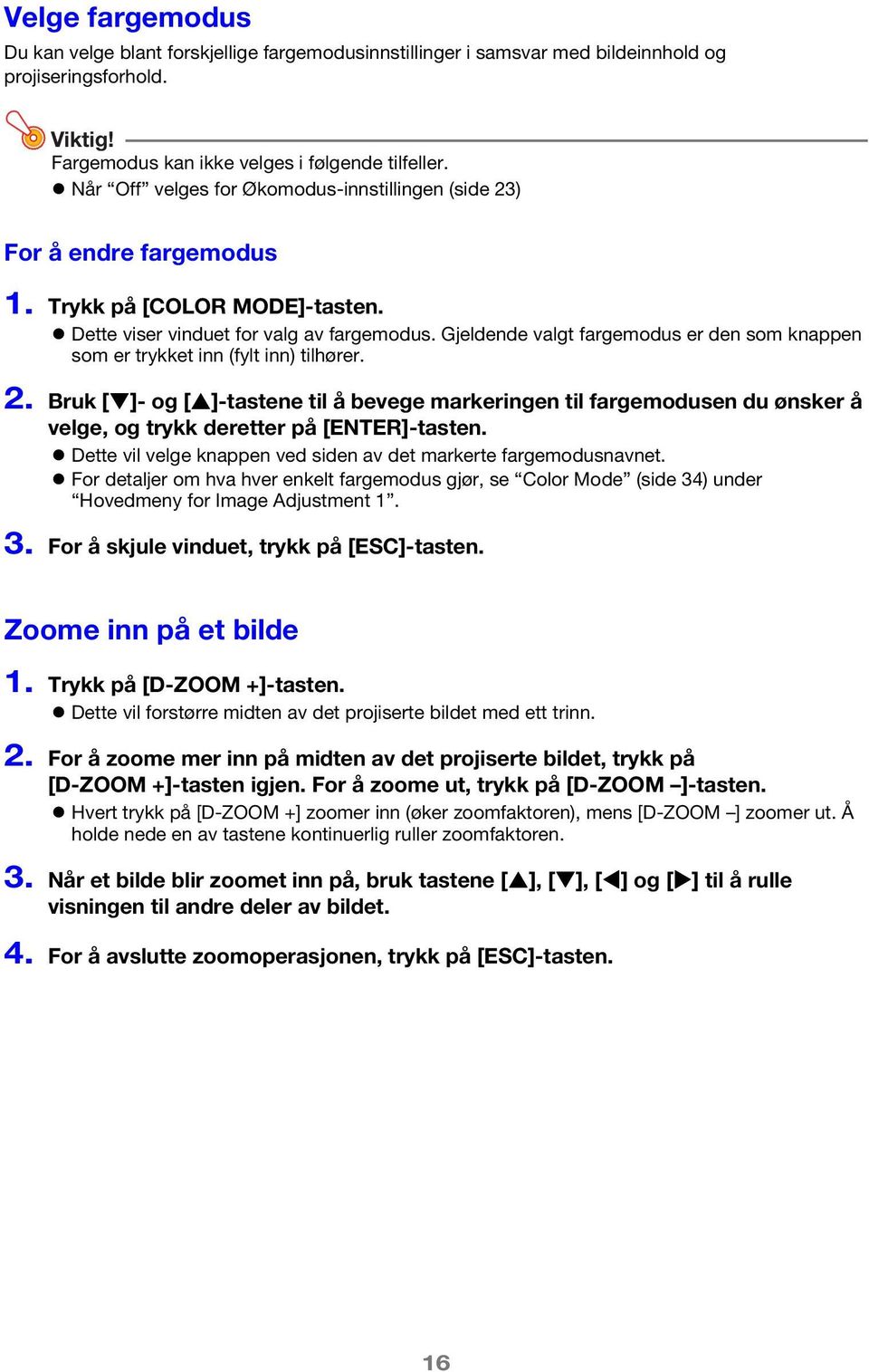 Gjeldende valgt fargemodus er den som knappen som er trykket inn (fylt inn) tilhører. 2.