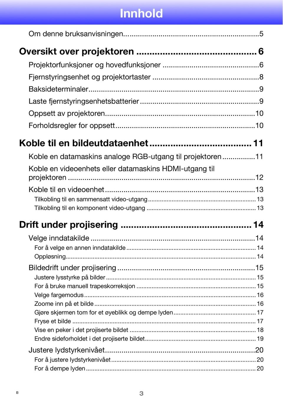 ..11 Koble en videoenhets eller datamaskins HDMI-utgang til projektoren...12 Koble til en videoenhet...13 Tilkobling til en sammensatt video-utgang... 13 Tilkobling til en komponent video-utgang.