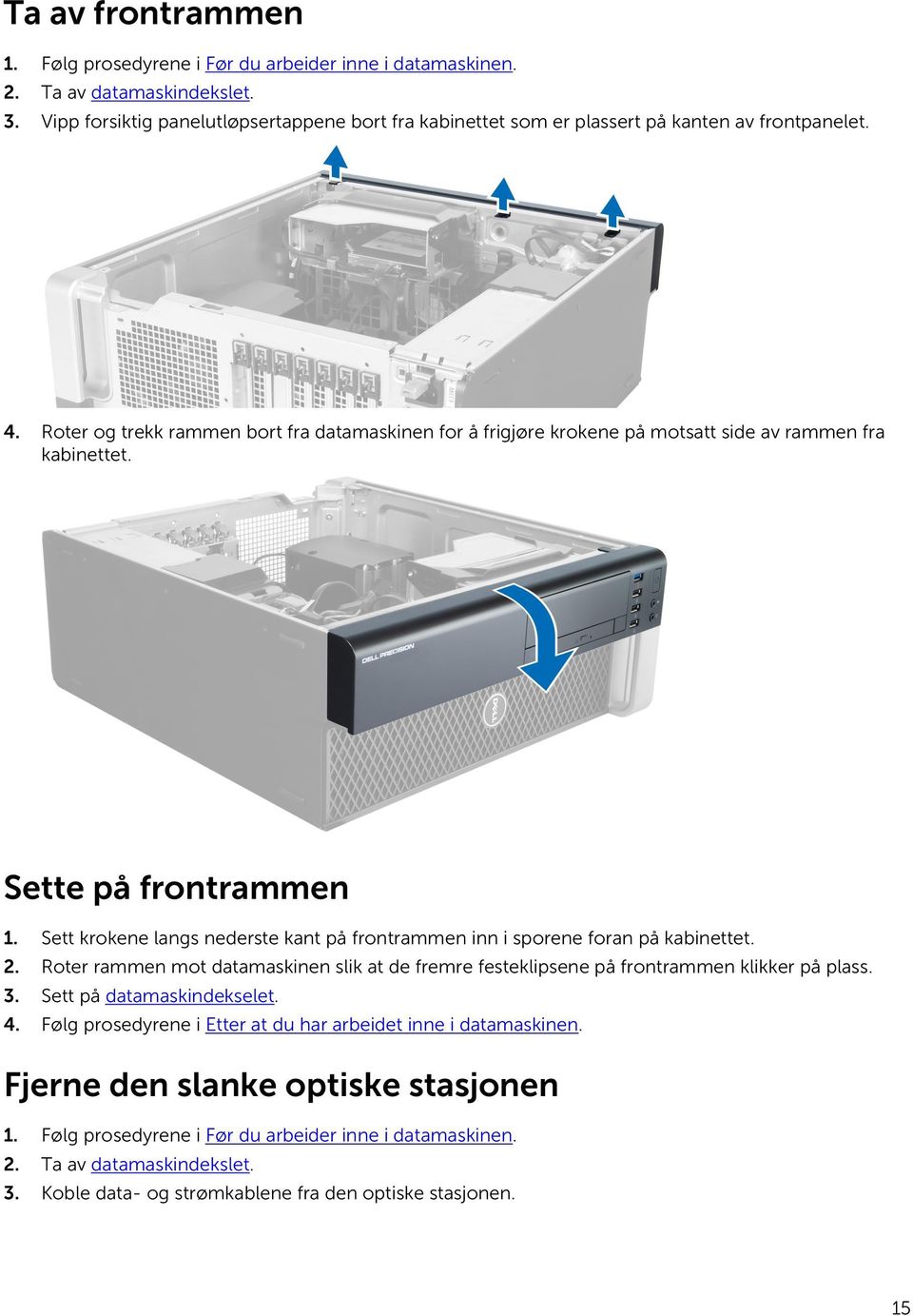 Roter og trekk rammen bort fra datamaskinen for å frigjøre krokene på motsatt side av rammen fra kabinettet. Sette på frontrammen 1.