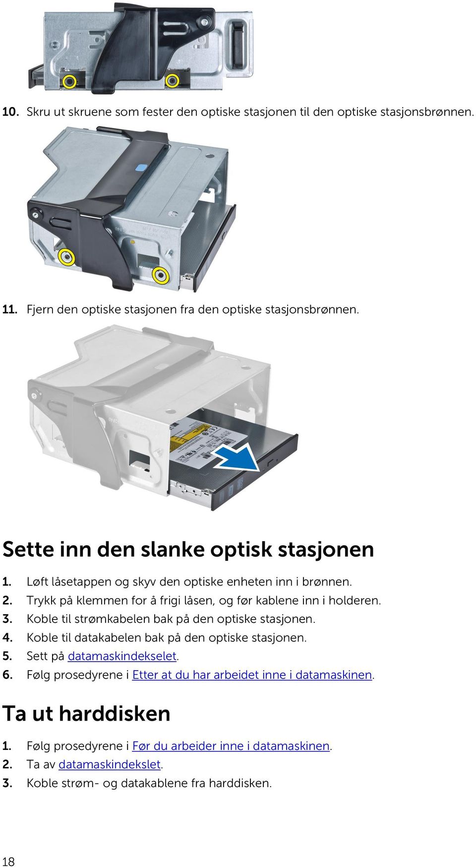 3. Koble til strømkabelen bak på den optiske stasjonen. 4. Koble til datakabelen bak på den optiske stasjonen. 5. Sett på datamaskindekselet. 6.