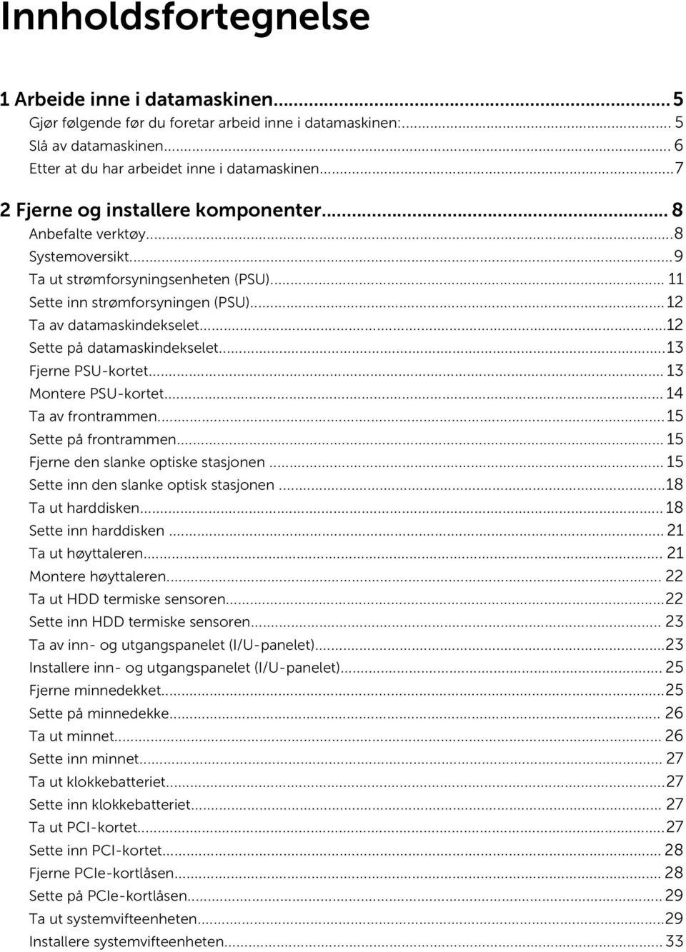 ..12 Sette på datamaskindekselet...13 Fjerne PSU-kortet... 13 Montere PSU-kortet... 14 Ta av frontrammen...15 Sette på frontrammen... 15 Fjerne den slanke optiske stasjonen.