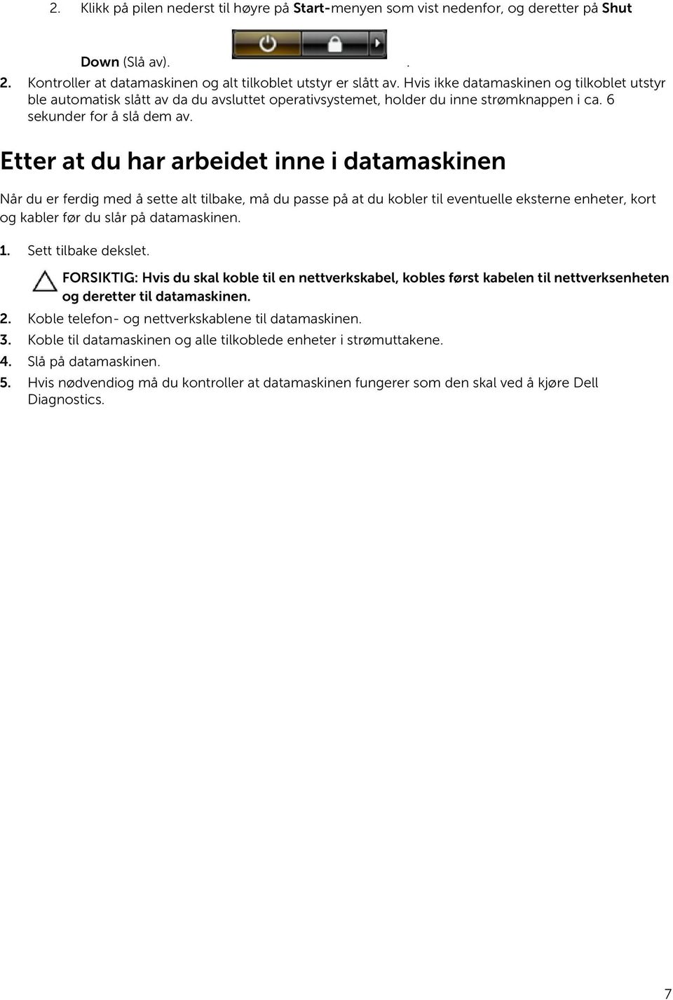 Etter at du har arbeidet inne i datamaskinen Når du er ferdig med å sette alt tilbake, må du passe på at du kobler til eventuelle eksterne enheter, kort og kabler før du slår på datamaskinen. 1.