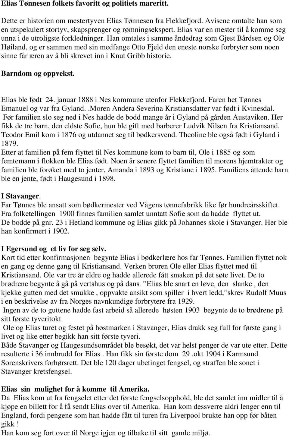 Han omtales i samme åndedrag som Gjest Bårdsen og Ole Høiland, og er sammen med sin medfange Otto Fjeld den eneste norske forbryter som noen sinne får æren av å bli skrevet inn i Knut Gribb historie.