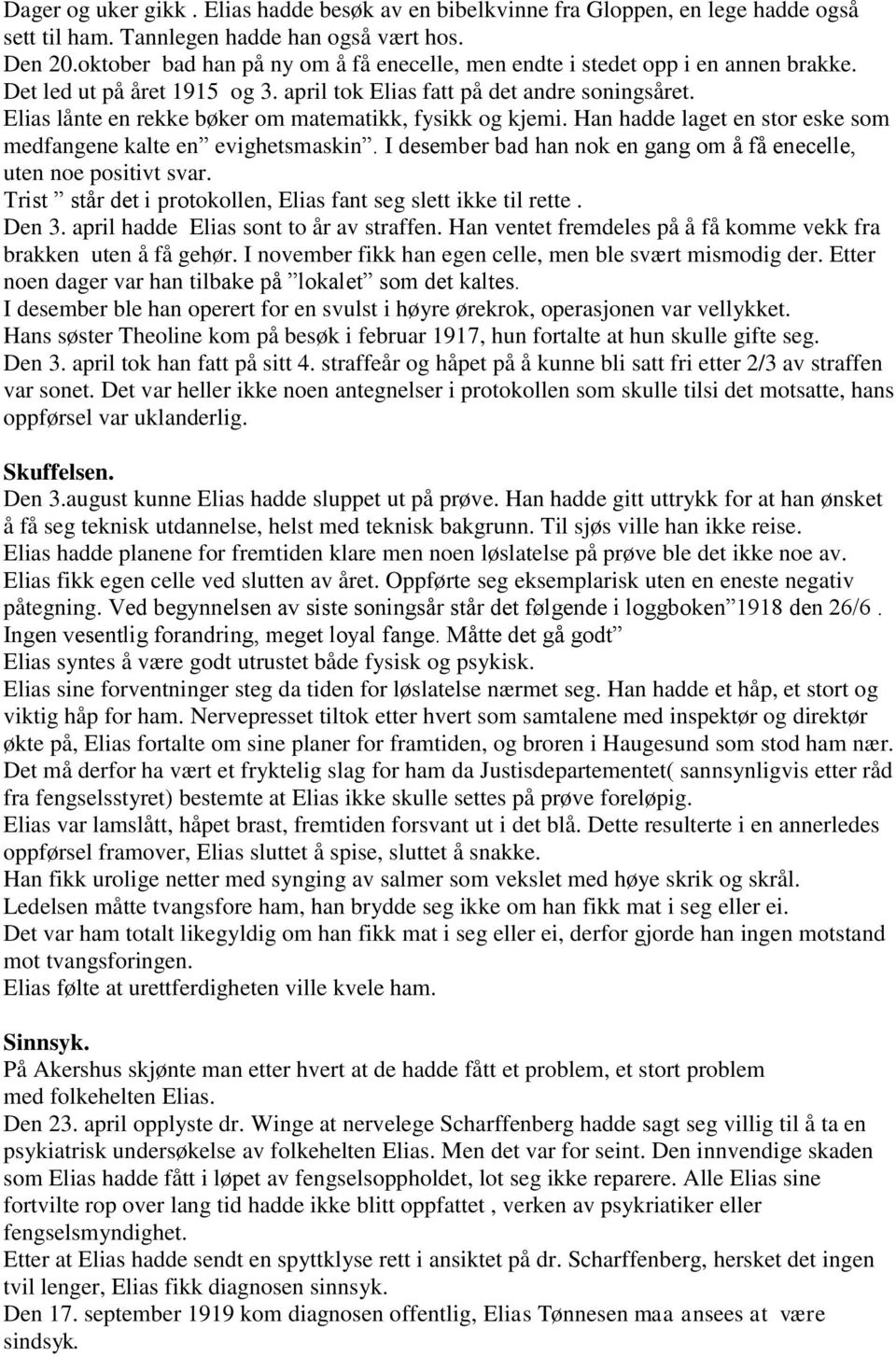 Elias lånte en rekke bøker om matematikk, fysikk og kjemi. Han hadde laget en stor eske som medfangene kalte en evighetsmaskin. I desember bad han nok en gang om å få enecelle, uten noe positivt svar.