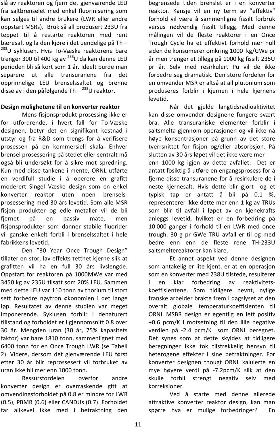 Hvis To- Væske reaktorene bare trenger 300 til 400 kg av 233 U da kan denne LEU perioden bli så kort som 1 år.