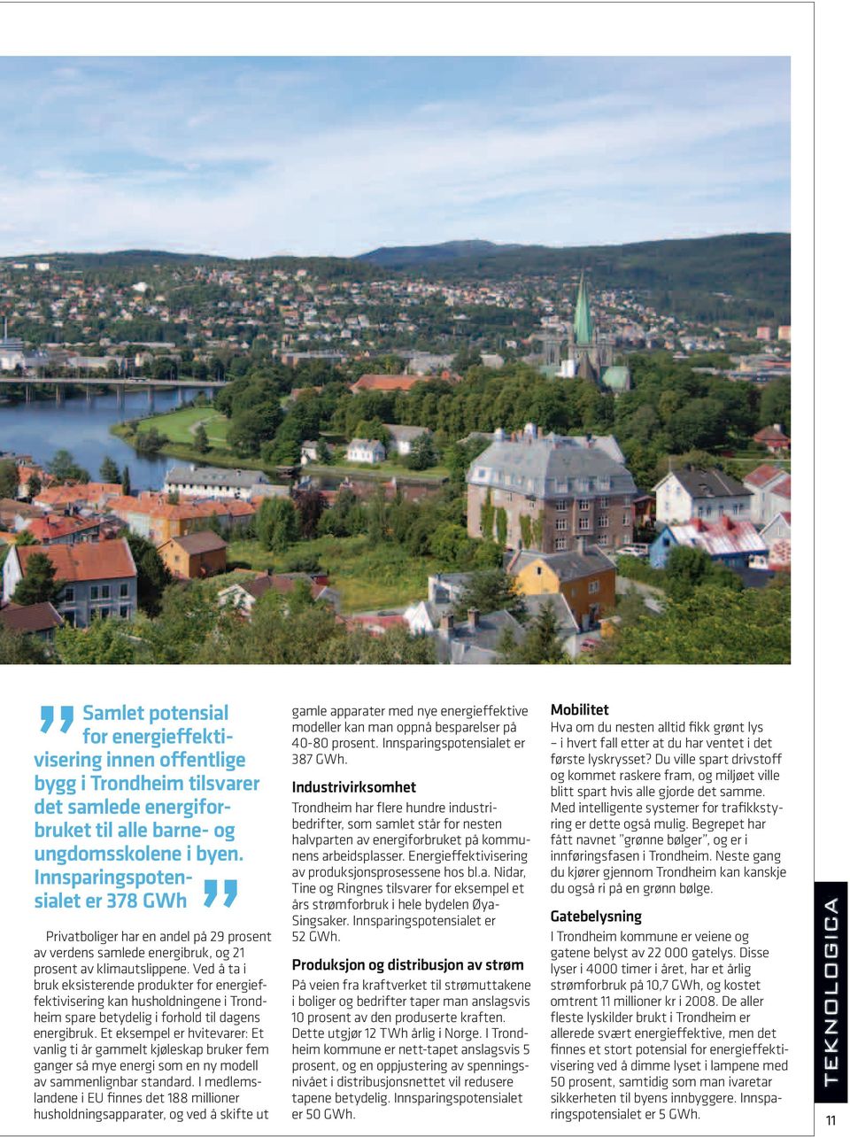 Ved å ta i bruk eksisterende produkter for energieffektivisering kan husholdningene i Trondheim spare betydelig i forhold til dagens energibruk.